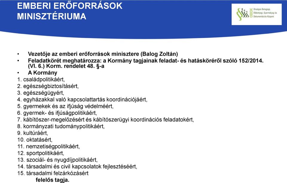 gyermekek és az ifjúság védelméért, 6. gyermek- és ifjúságpolitikáért, 7. kábítószer-megelőzésért és kábítószerügyi koordinációs feladatokért, 8. kormányzati tudománypolitikáért, 9.