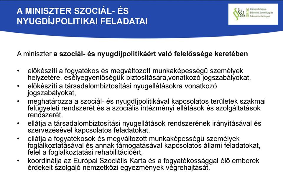 területek szakmai felügyeleti rendszerét és a szociális intézményi ellátások és szolgáltatások rendszerét, ellátja a társadalombiztosítási nyugellátások rendszerének irányításával és szervezésével
