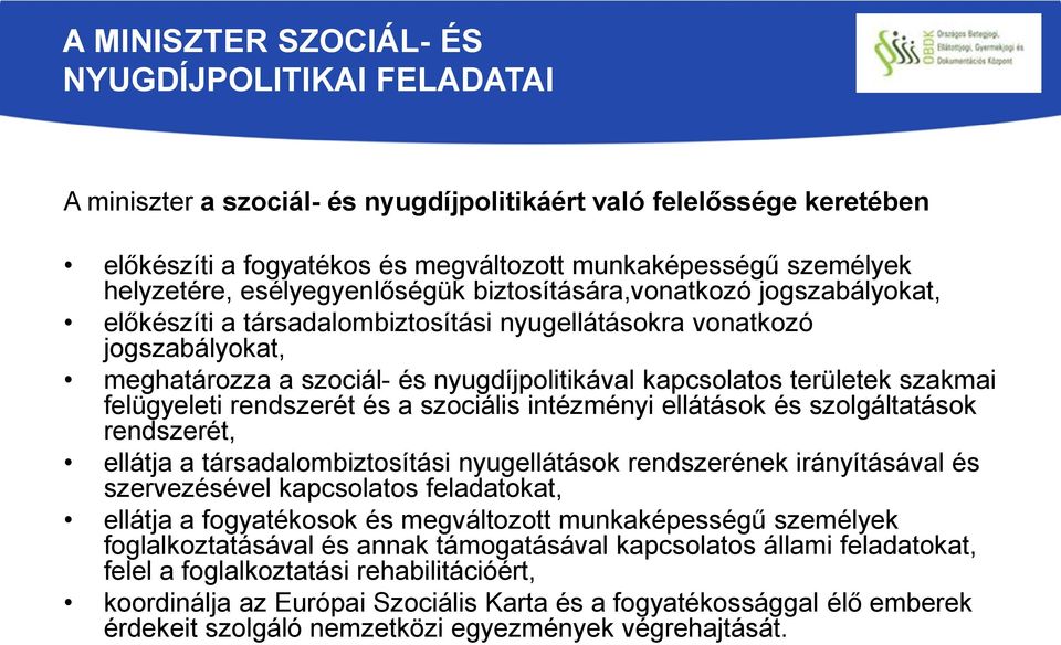 területek szakmai felügyeleti rendszerét és a szociális intézményi ellátások és szolgáltatások rendszerét, ellátja a társadalombiztosítási nyugellátások rendszerének irányításával és szervezésével