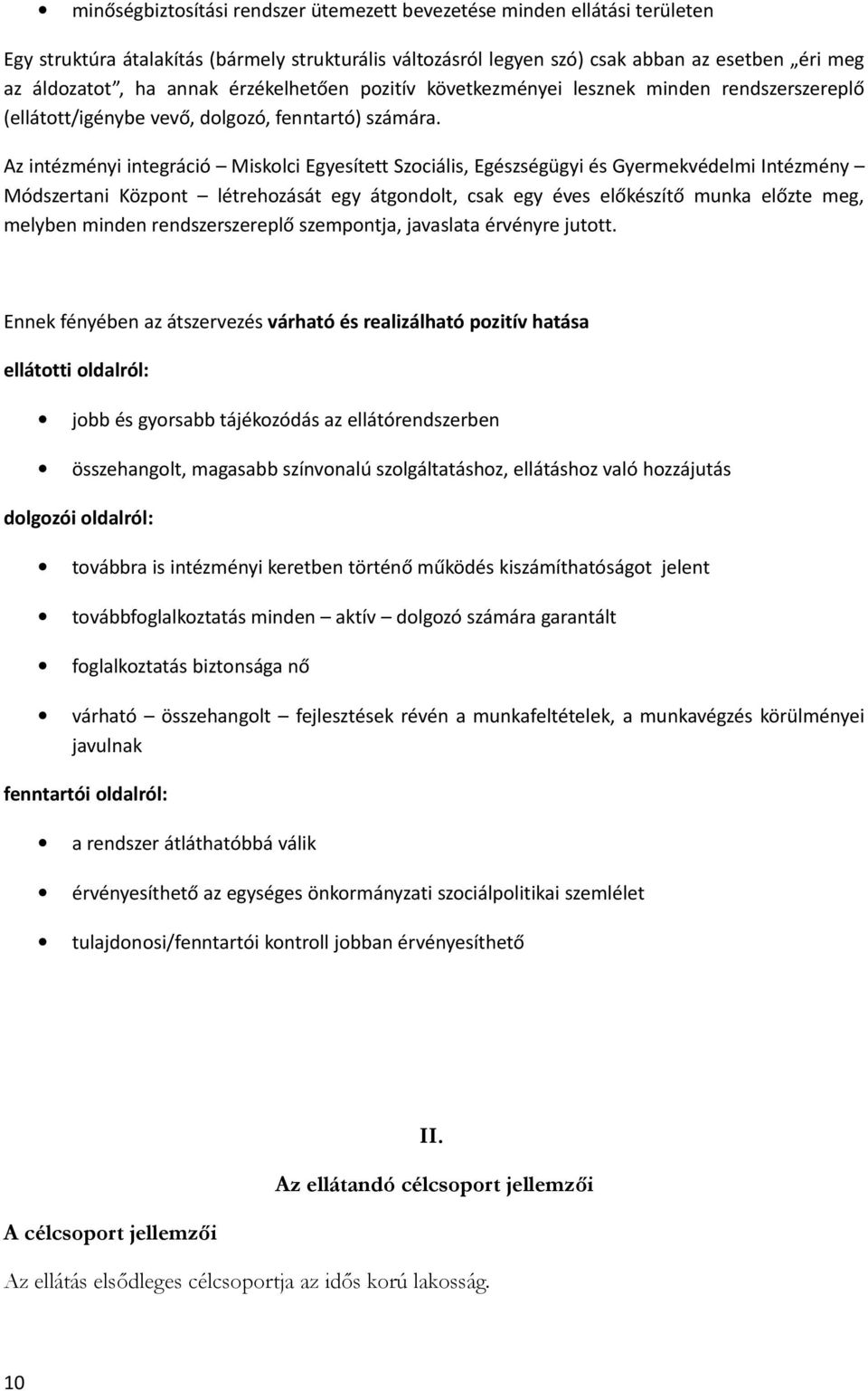 Az intézményi integráció Miskolci Egyesített Szociális, Egészségügyi és Gyermekvédelmi Intézmény Módszertani Központ létrehozását egy átgondolt, csak egy éves előkészítő munka előzte meg, melyben