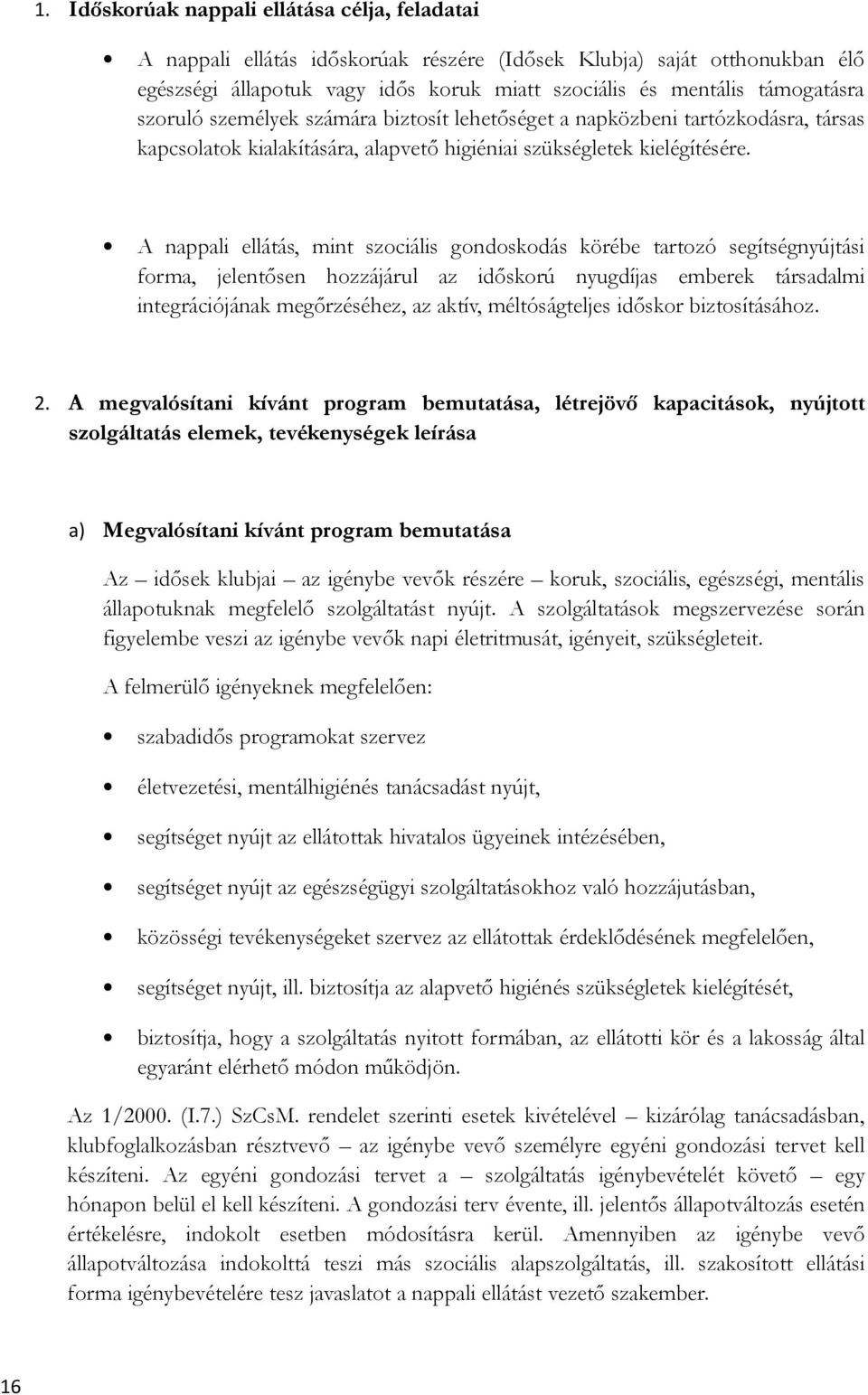 A nappali ellátás, mint szociális gondoskodás körébe tartozó segítségnyújtási forma, jelentősen hozzájárul az időskorú nyugdíjas emberek társadalmi integrációjának megőrzéséhez, az aktív,