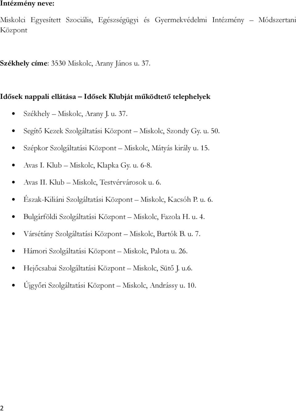 Szépkor Szolgáltatási Központ Miskolc, Mátyás király u. 15. Avas I. Klub Miskolc, Klapka Gy. u. 6-8. Avas II. Klub Miskolc, Testvérvárosok u. 6. Észak-Kiliáni Szolgáltatási Központ Miskolc, Kacsóh P.