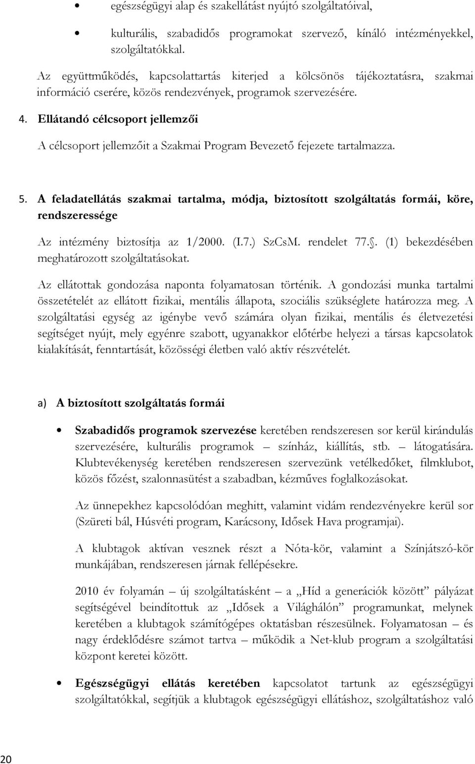 Ellátandó célcsoport jellemzői A célcsoport jellemzőit a Szakmai Program Bevezető fejezete tartalmazza. 5.