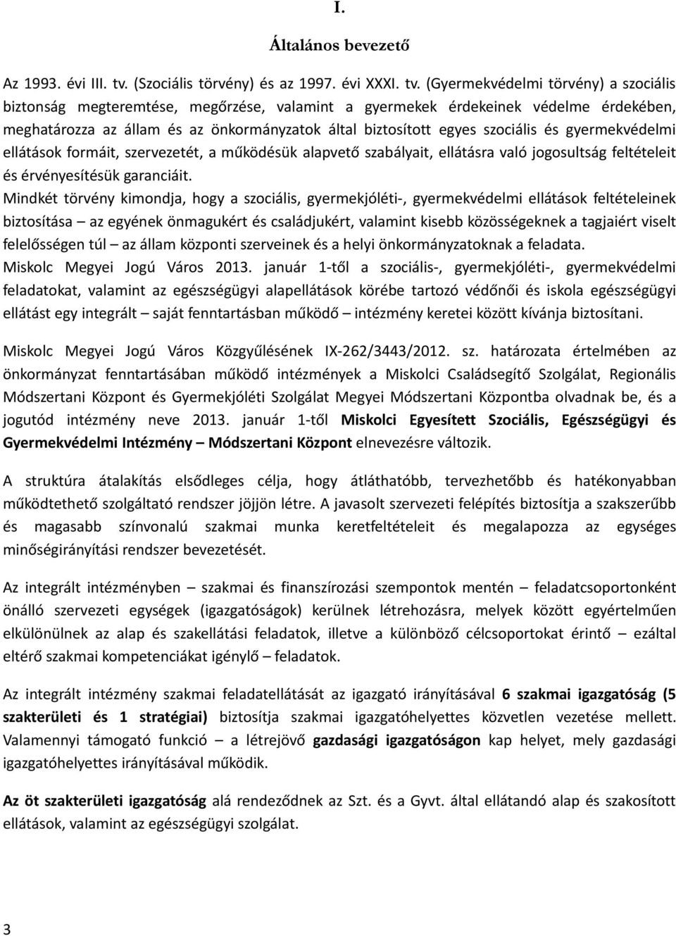 (Gyermekvédelmi törvény) a szociális biztonság megteremtése, megőrzése, valamint a gyermekek érdekeinek védelme érdekében, meghatározza az állam és az önkormányzatok által biztosított egyes szociális
