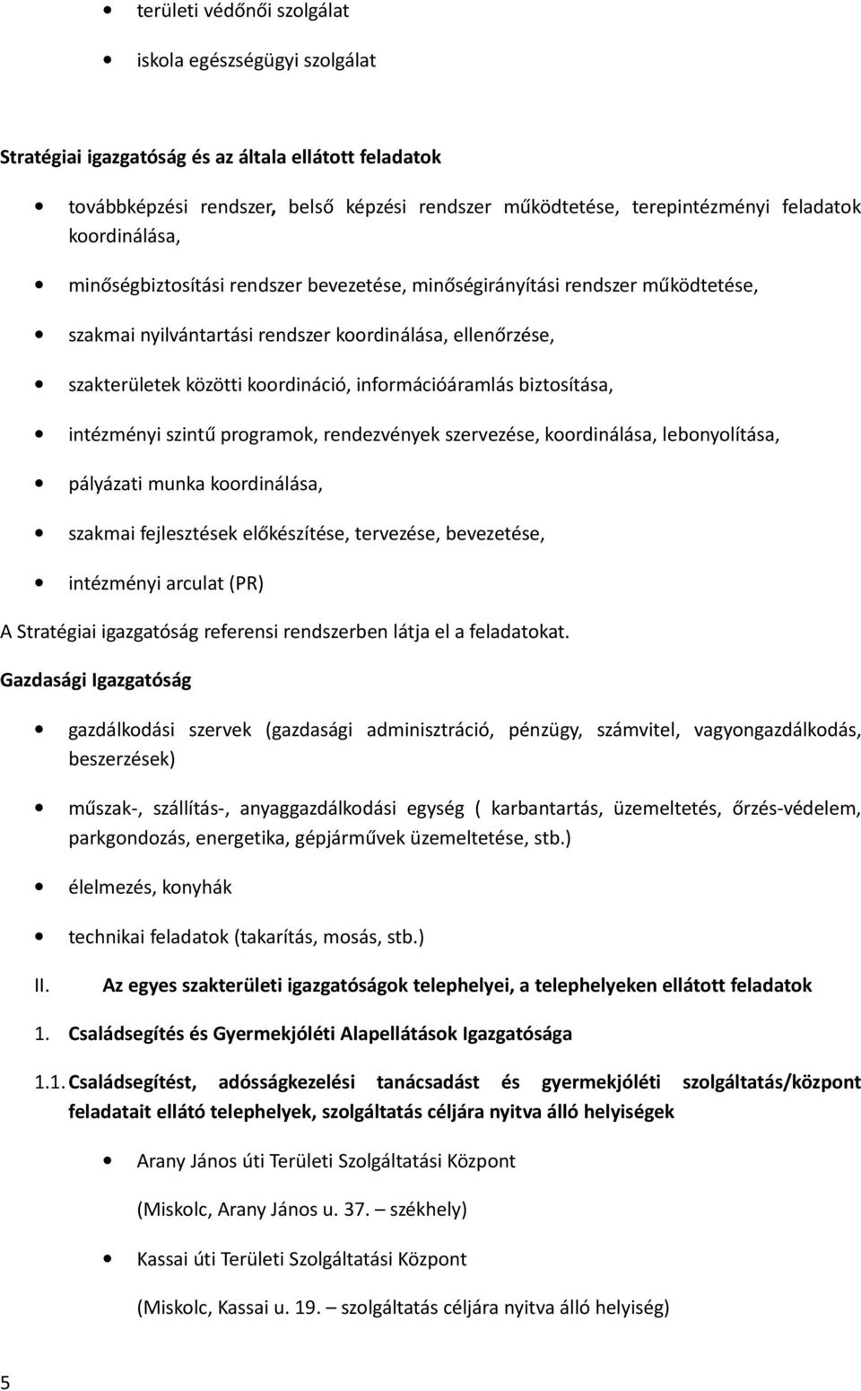 információáramlás biztosítása, intézményi szintű programok, rendezvények szervezése, koordinálása, lebonyolítása, pályázati munka koordinálása, szakmai fejlesztések előkészítése, tervezése,