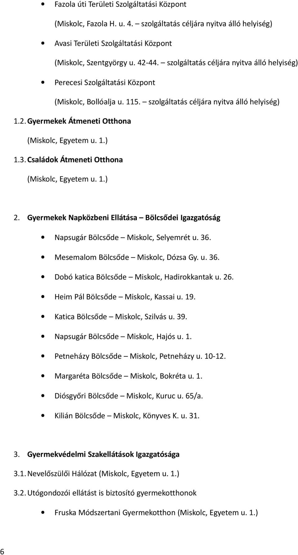 Családok Átmeneti Otthona (Miskolc, Egyetem u. 1.) 2. Gyermekek Napközbeni Ellátása Bölcsődei Igazgatóság Napsugár Bölcsőde Miskolc, Selyemrét u. 36. Mesemalom Bölcsőde Miskolc, Dózsa Gy. u. 36. Dobó katica Bölcsőde Miskolc, Hadirokkantak u.