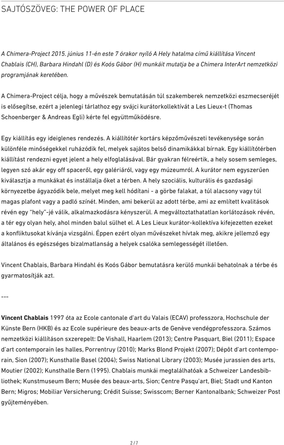 A Chimera-Project célja, hogy a művészek bemutatásán túl szakemberek nemzetközi eszmecseréjét is elősegítse, ezért a jelenlegi tárlathoz egy svájci kurátorkollektívát a Les Lieux-t (Thomas