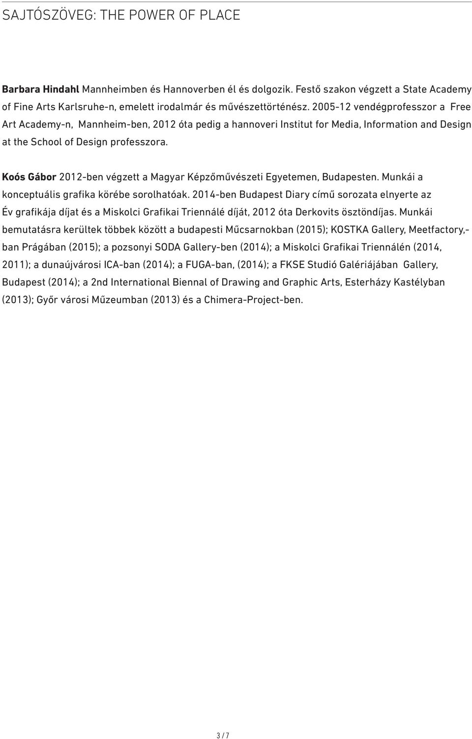 Koós Gábor 2012-ben végzett a Magyar Képzőművészeti Egyetemen, Budapesten. Munkái a konceptuális grafika körébe sorolhatóak.