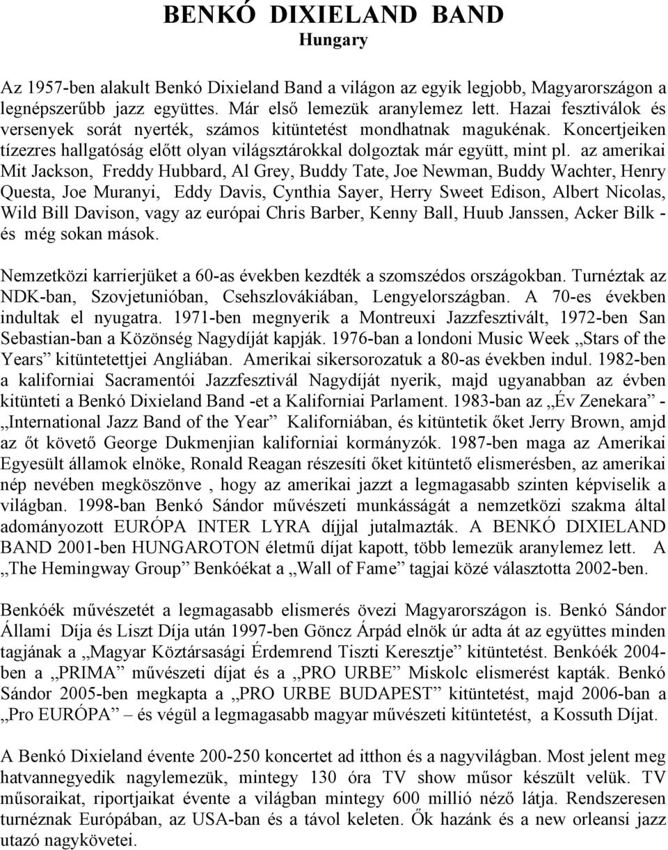 az amerikai Mit Jackson, Freddy Hubbard, Al Grey, Buddy Tate, Joe Newman, Buddy Wachter, Henry Questa, Joe Muranyi, Eddy Davis, Cynthia Sayer, Herry Sweet Edison, Albert Nicolas, Wild Bill Davison,