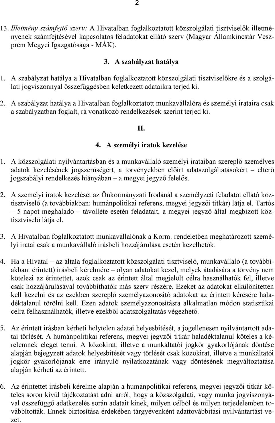 A szabályzat hatálya a Hivatalban foglalkoztatott közszolgálati tisztviselőkre és a szolgálati jogviszonnyal összefüggésben keletkezett adataikra terjed ki. 2.