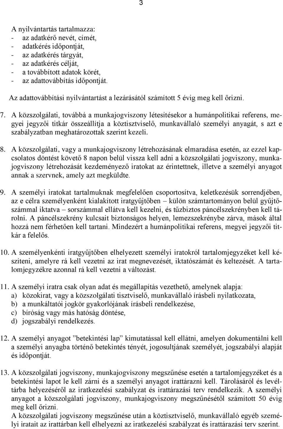 A közszolgálati, továbbá a munkajogviszony létesítésekor a humánpolitikai referens, megyei jegyzői titkár összeállítja a köztisztviselő, munkavállaló személyi anyagát, s azt e szabályzatban