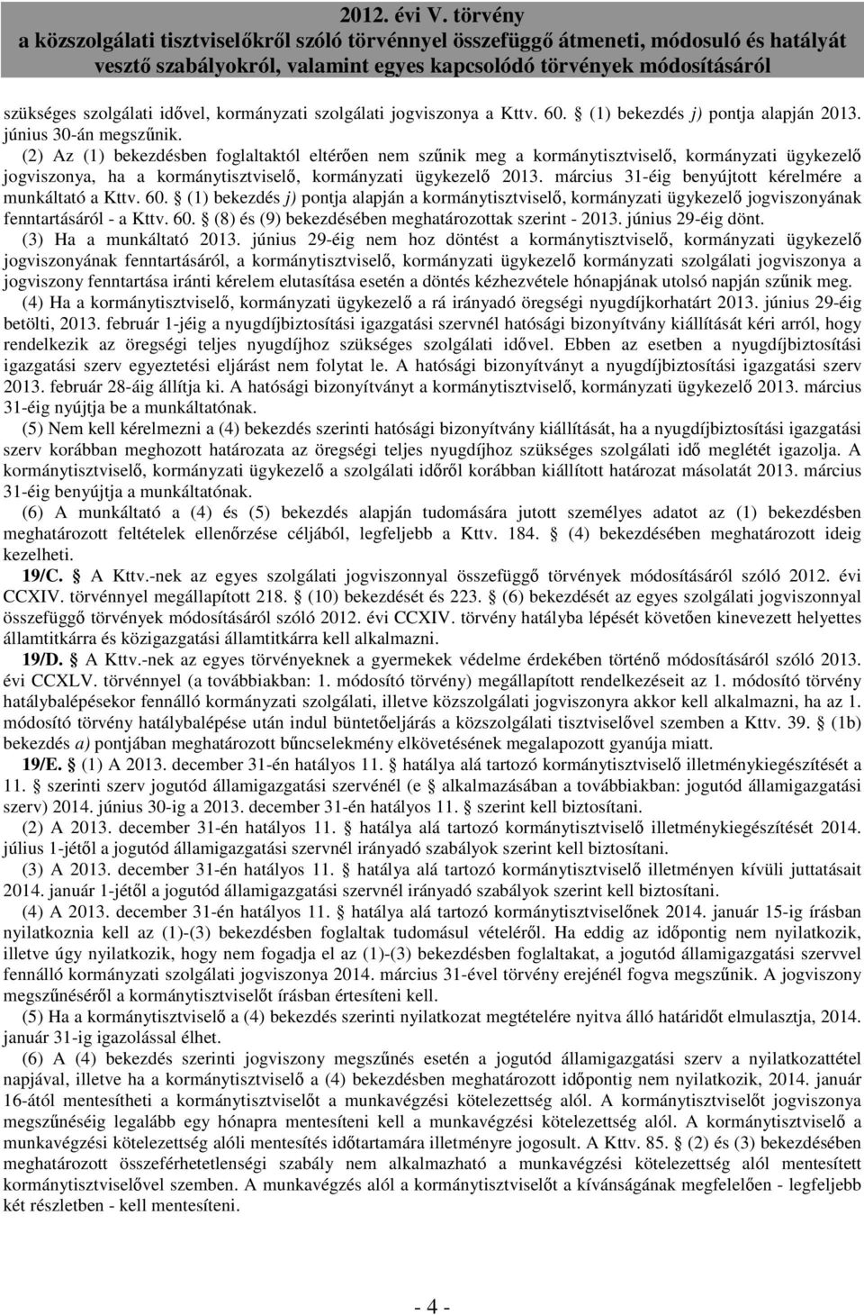 március 31-éig benyújtott kérelmére a munkáltató a Kttv. 60. (1) bekezdés j) pontja alapján a kormánytisztviselő, kormányzati ügykezelő jogviszonyának fenntartásáról - a Kttv. 60. (8) és (9) bekezdésében meghatározottak szerint - 2013.