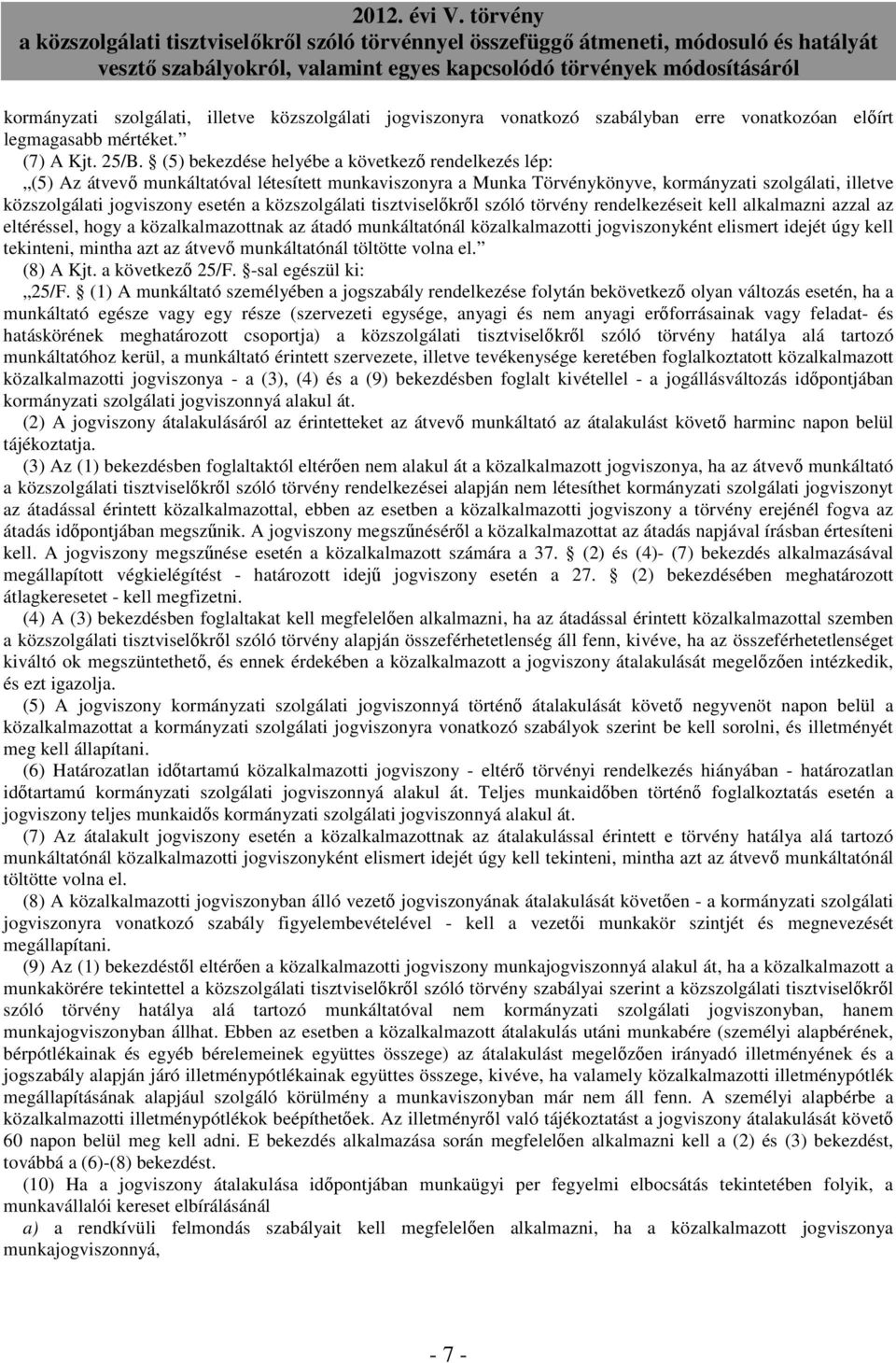 közszolgálati tisztviselőkről szóló törvény rendelkezéseit kell alkalmazni azzal az eltéréssel, hogy a közalkalmazottnak az átadó munkáltatónál közalkalmazotti jogviszonyként elismert idejét úgy kell