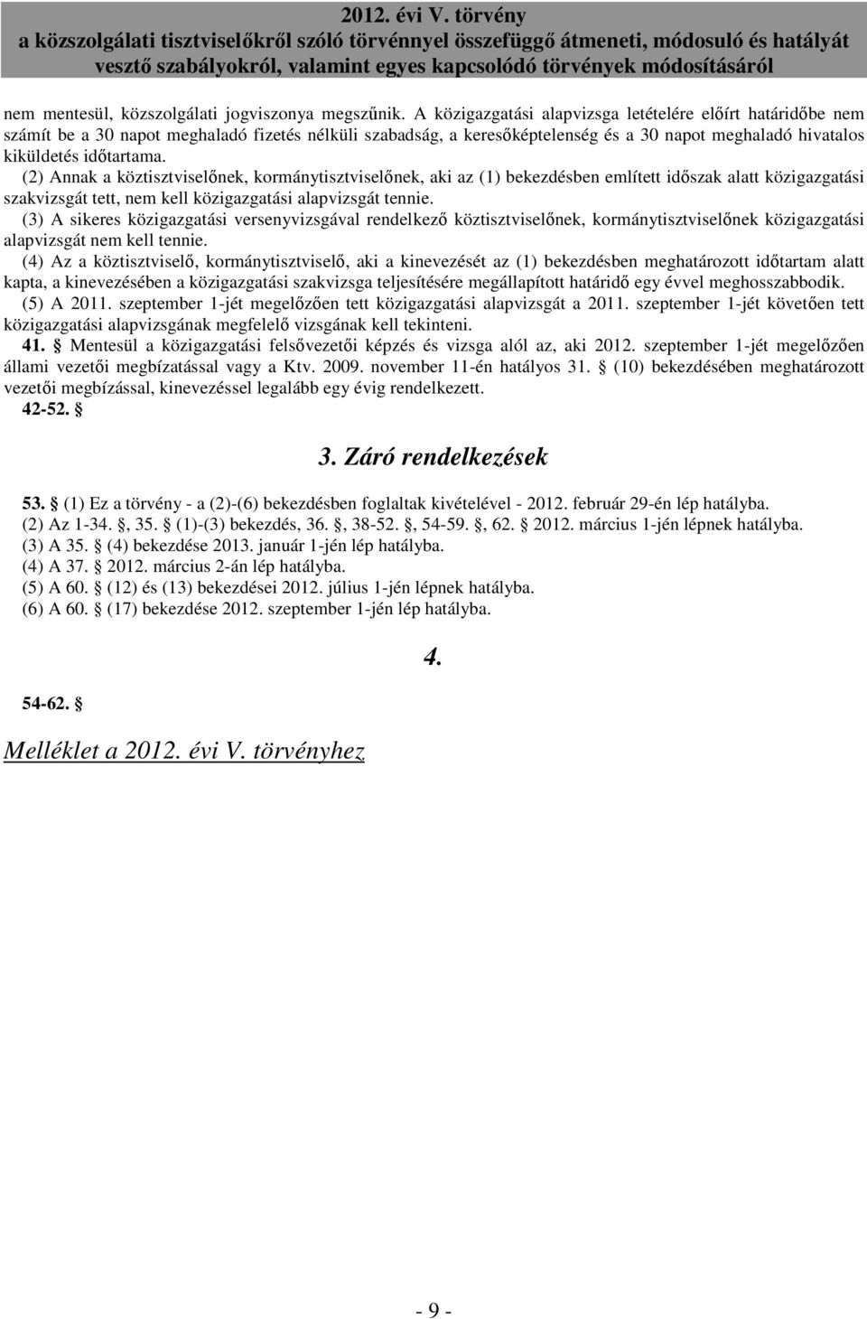 (2) Annak a köztisztviselőnek, kormánytisztviselőnek, aki az (1) bekezdésben említett időszak alatt közigazgatási szakvizsgát tett, nem kell közigazgatási alapvizsgát tennie.