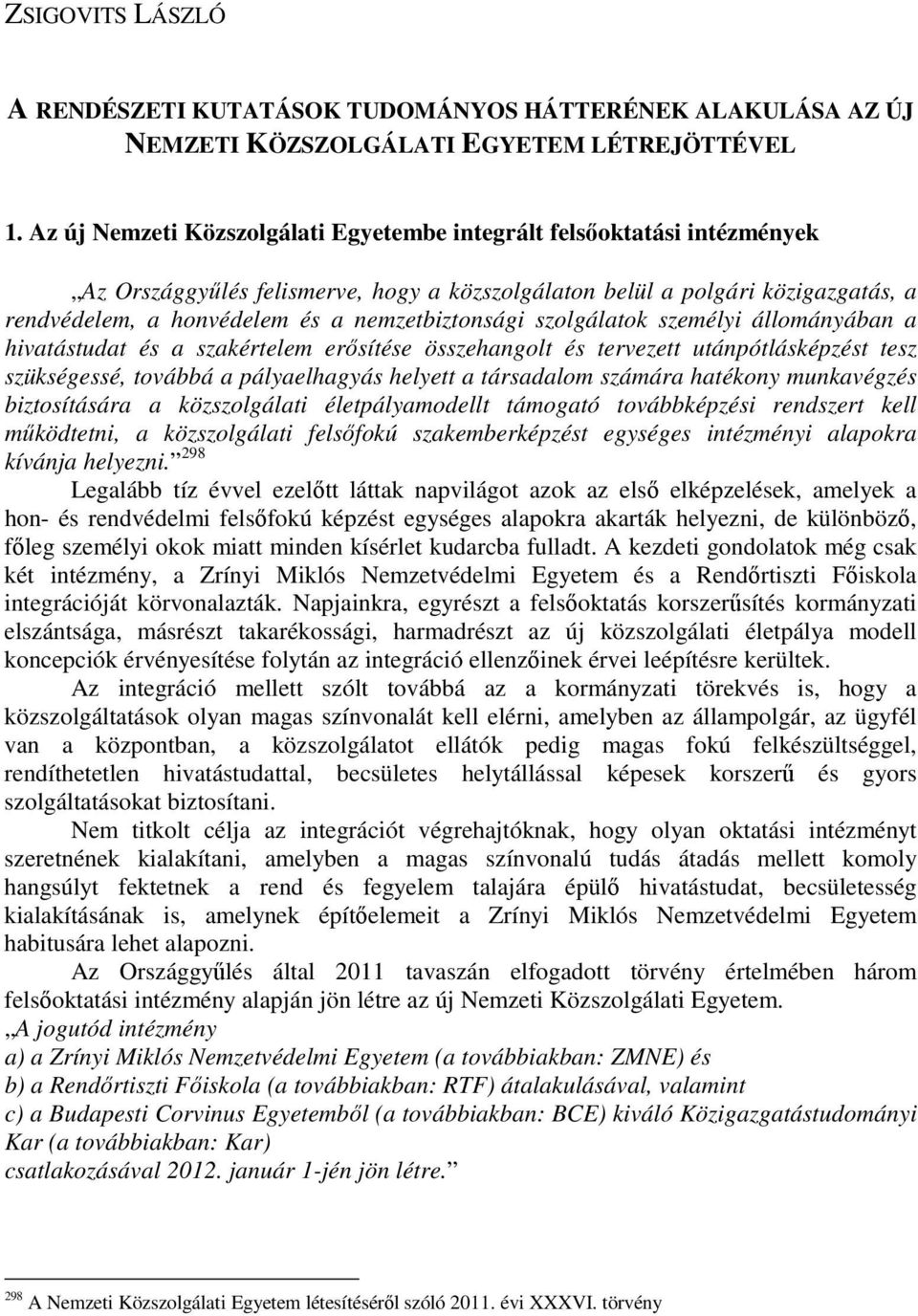 nemzetbiztonsági szolgálatok személyi állományában a hivatástudat és a szakértelem erısítése összehangolt és tervezett utánpótlásképzést tesz szükségessé, továbbá a pályaelhagyás helyett a társadalom