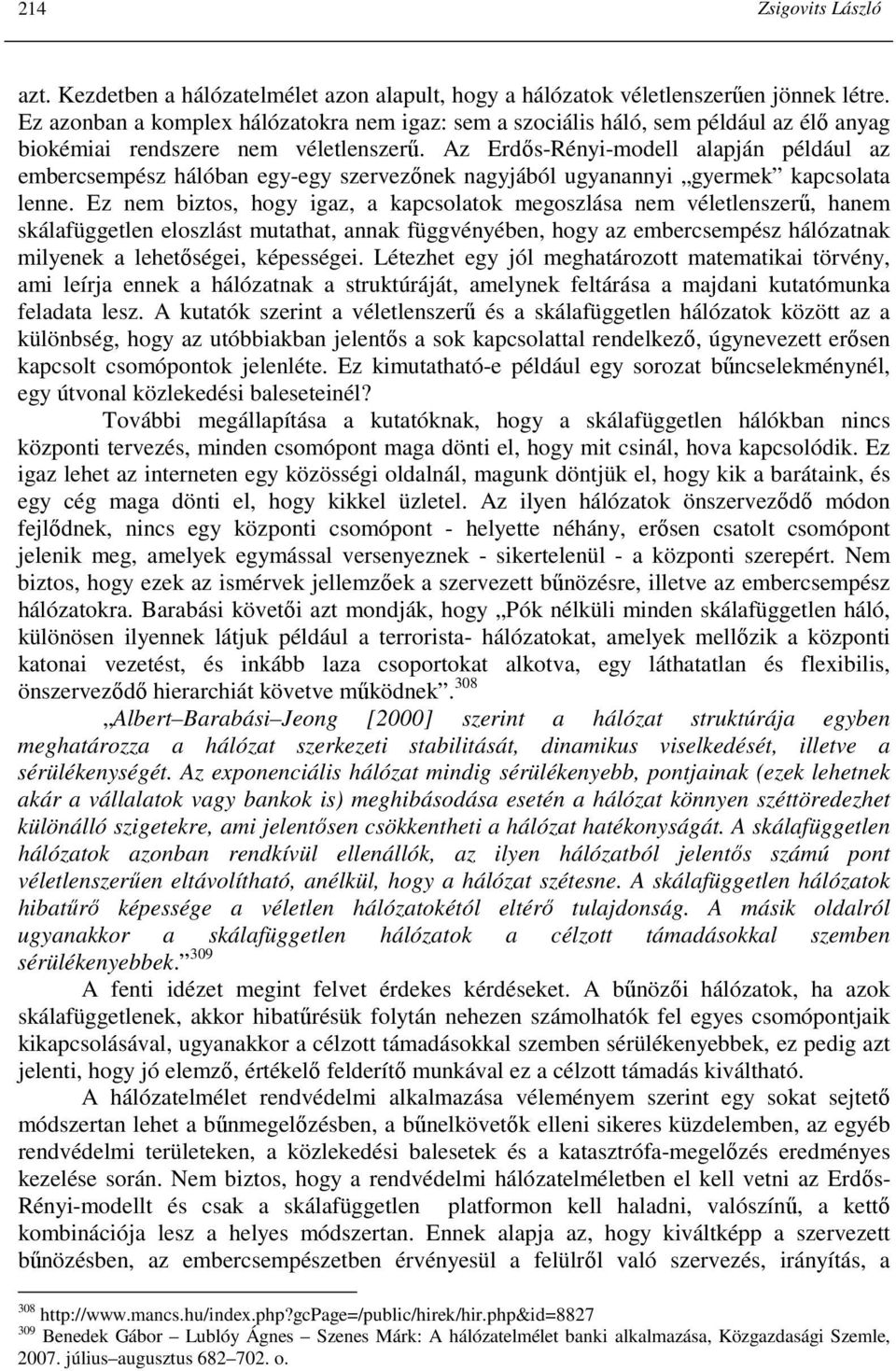 Az Erdıs-Rényi-modell alapján például az embercsempész hálóban egy-egy szervezınek nagyjából ugyanannyi gyermek kapcsolata lenne.