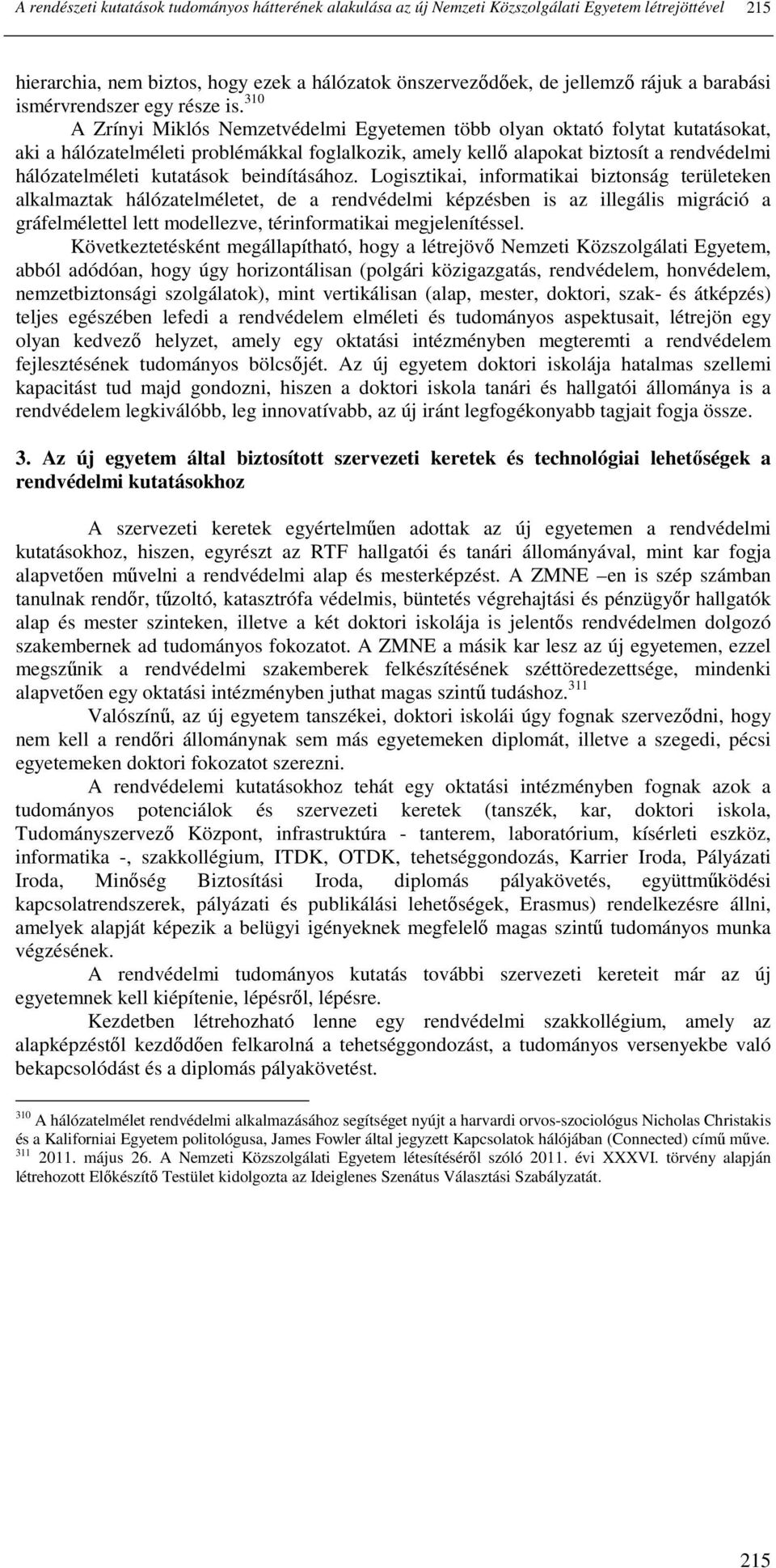 310 A Zrínyi Miklós Nemzetvédelmi Egyetemen több olyan oktató folytat kutatásokat, aki a hálózatelméleti problémákkal foglalkozik, amely kellı alapokat biztosít a rendvédelmi hálózatelméleti