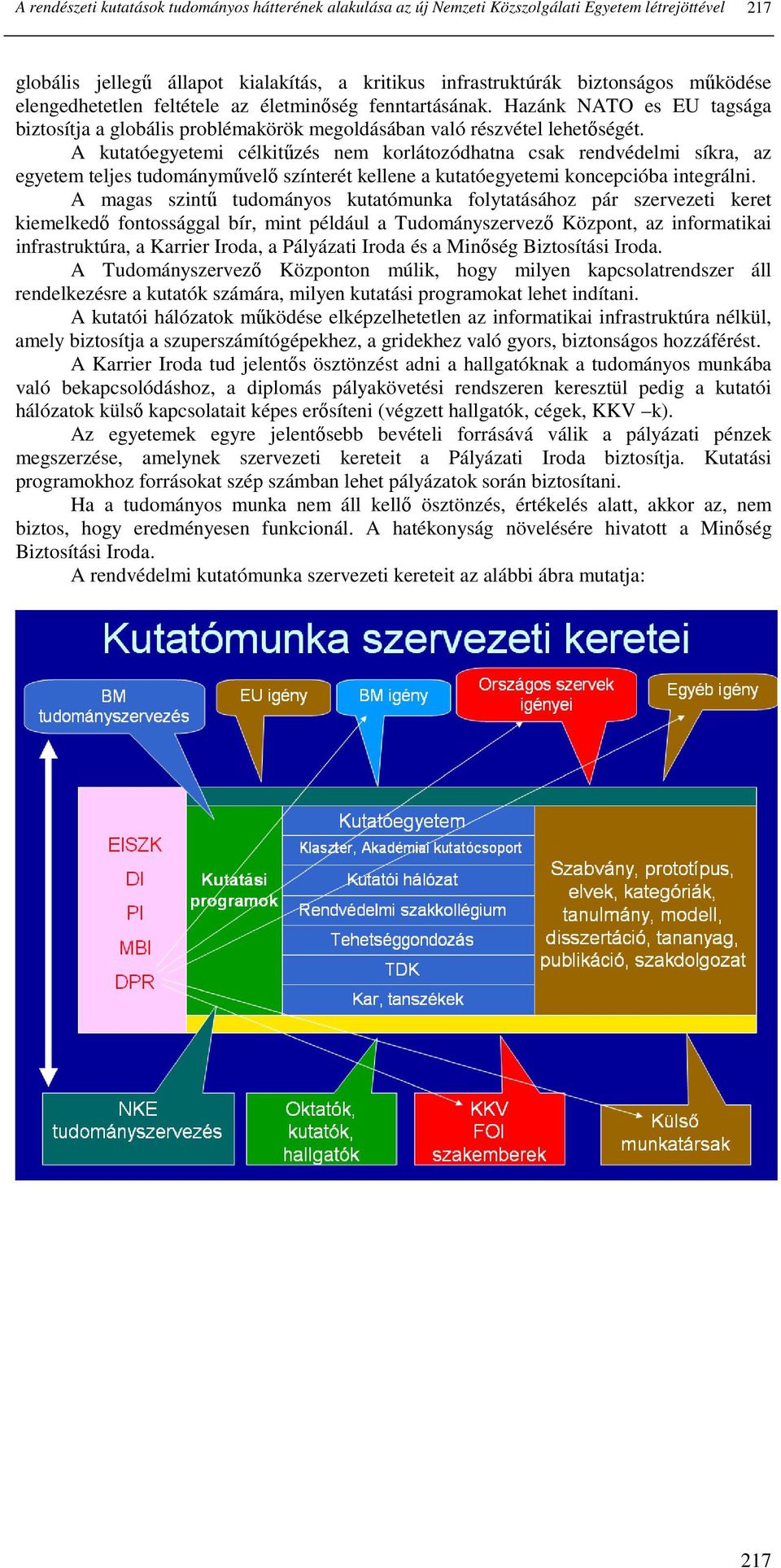 A kutatóegyetemi célkitőzés nem korlátozódhatna csak rendvédelmi síkra, az egyetem teljes tudománymővelı színterét kellene a kutatóegyetemi koncepcióba integrálni.