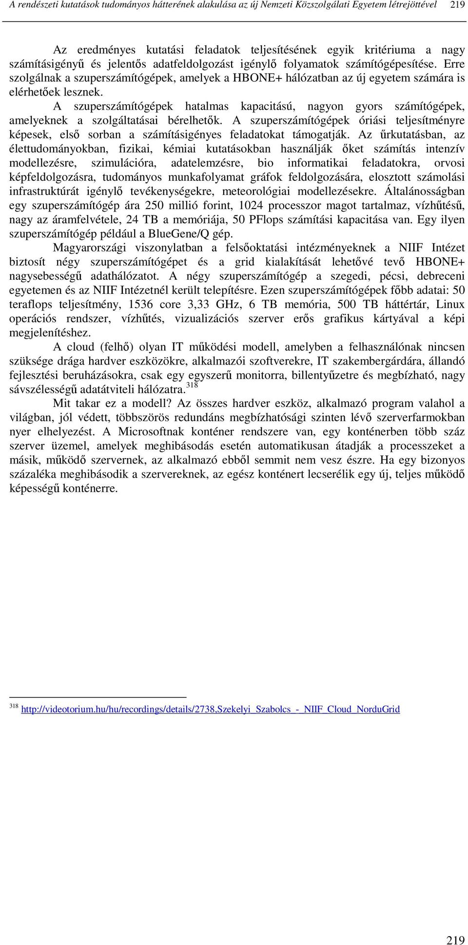 A szuperszámítógépek hatalmas kapacitású, nagyon gyors számítógépek, amelyeknek a szolgáltatásai bérelhetık.