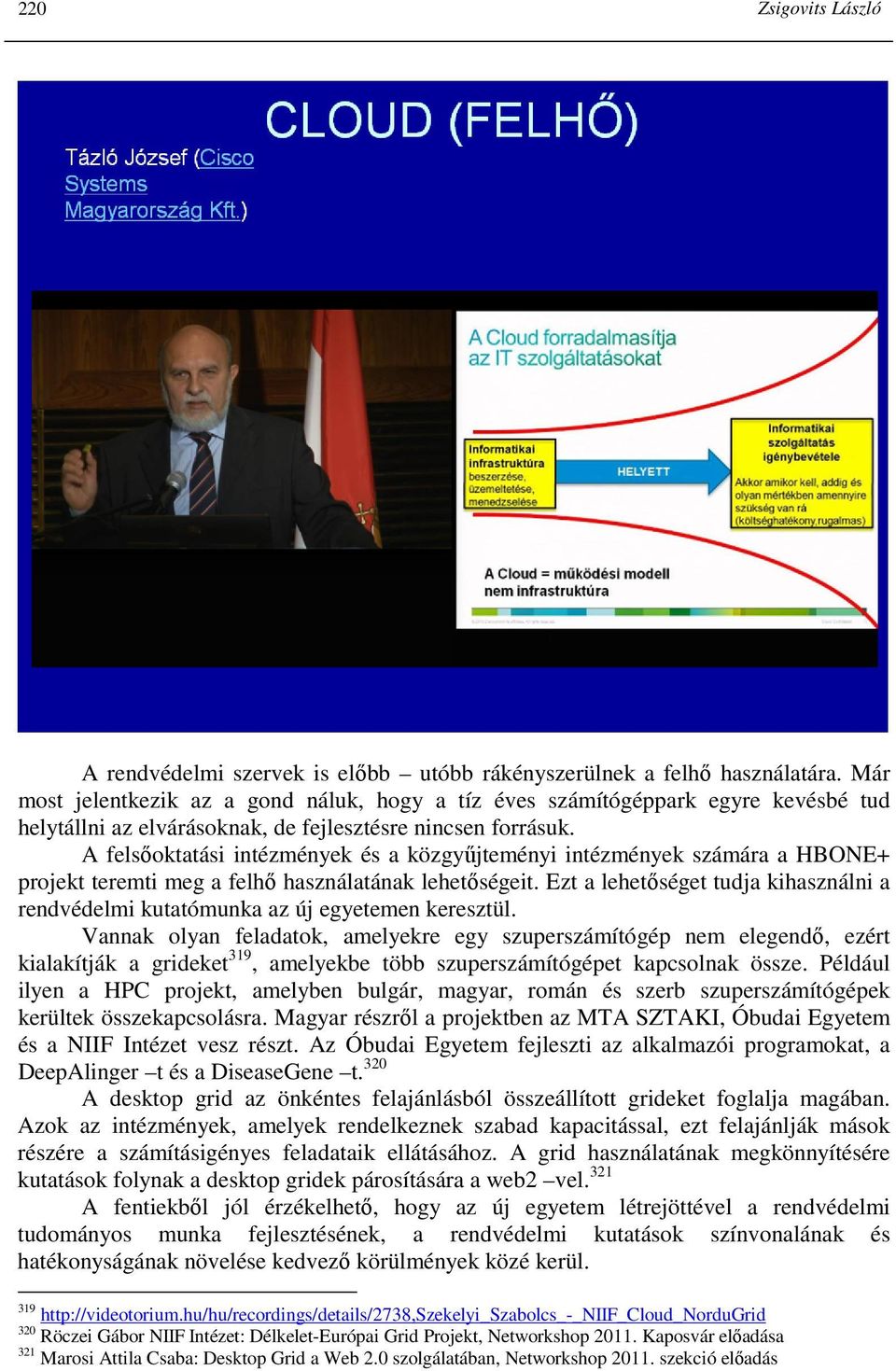 A felsıoktatási intézmények és a közgyőjteményi intézmények számára a HBONE+ projekt teremti meg a felhı használatának lehetıségeit.
