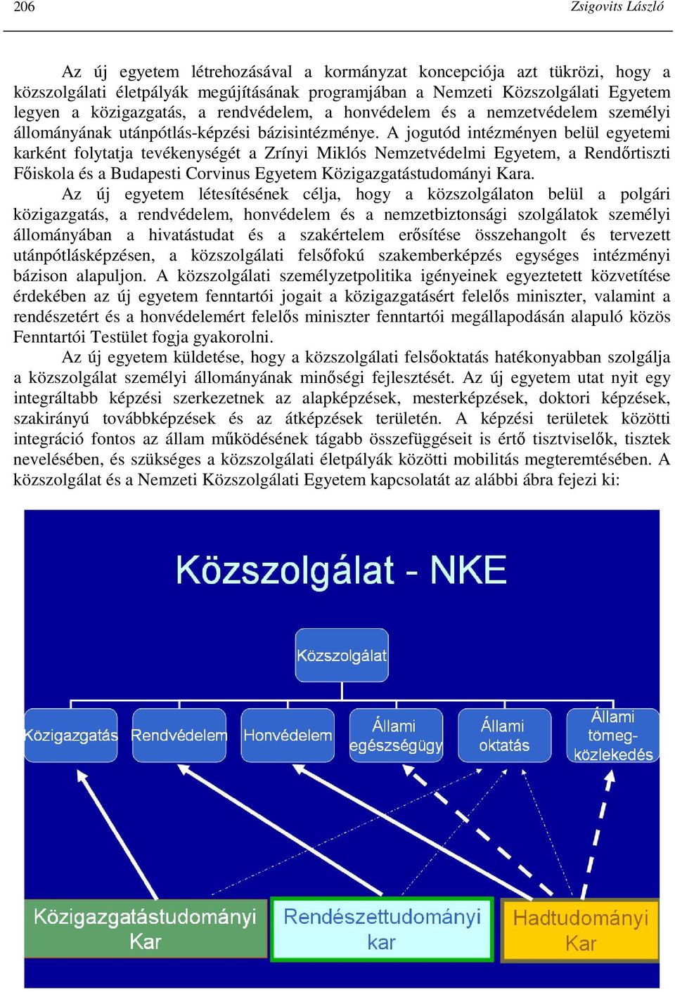 A jogutód intézményen belül egyetemi karként folytatja tevékenységét a Zrínyi Miklós Nemzetvédelmi Egyetem, a Rendırtiszti Fıiskola és a Budapesti Corvinus Egyetem Közigazgatástudományi Kara.