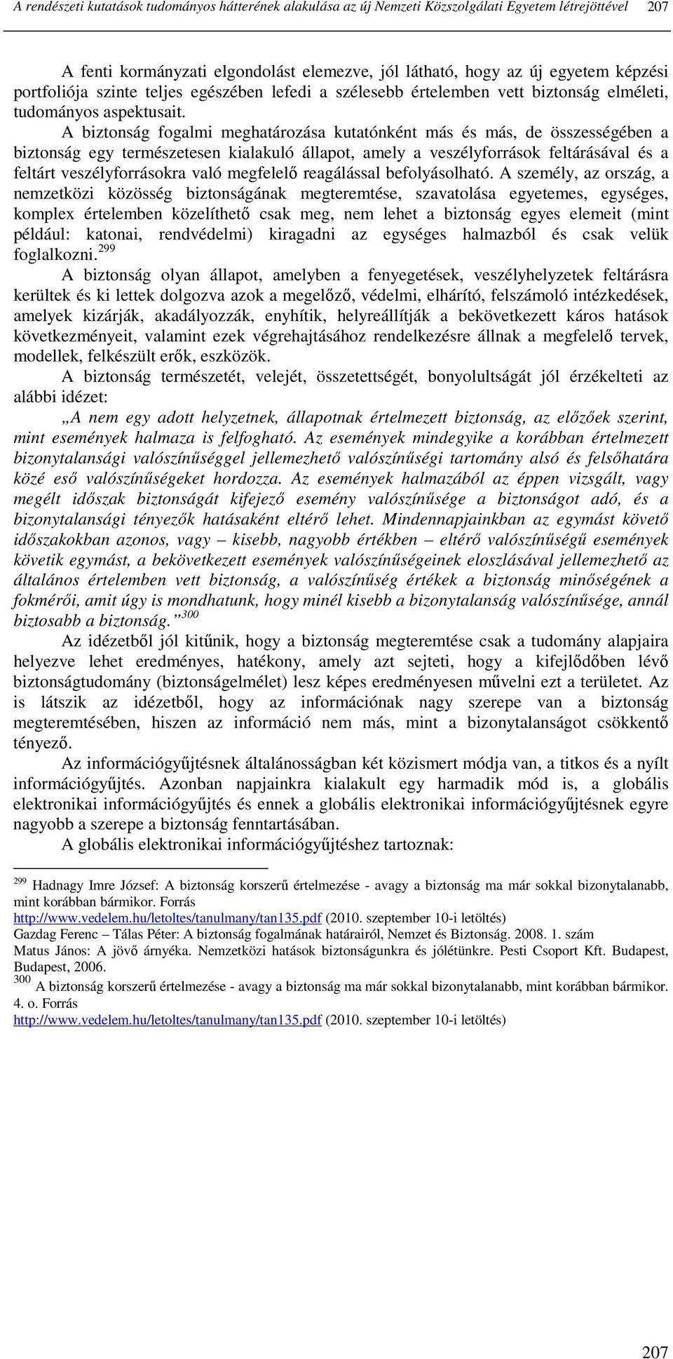 A biztonság fogalmi meghatározása kutatónként más és más, de összességében a biztonság egy természetesen kialakuló állapot, amely a veszélyforrások feltárásával és a feltárt veszélyforrásokra való