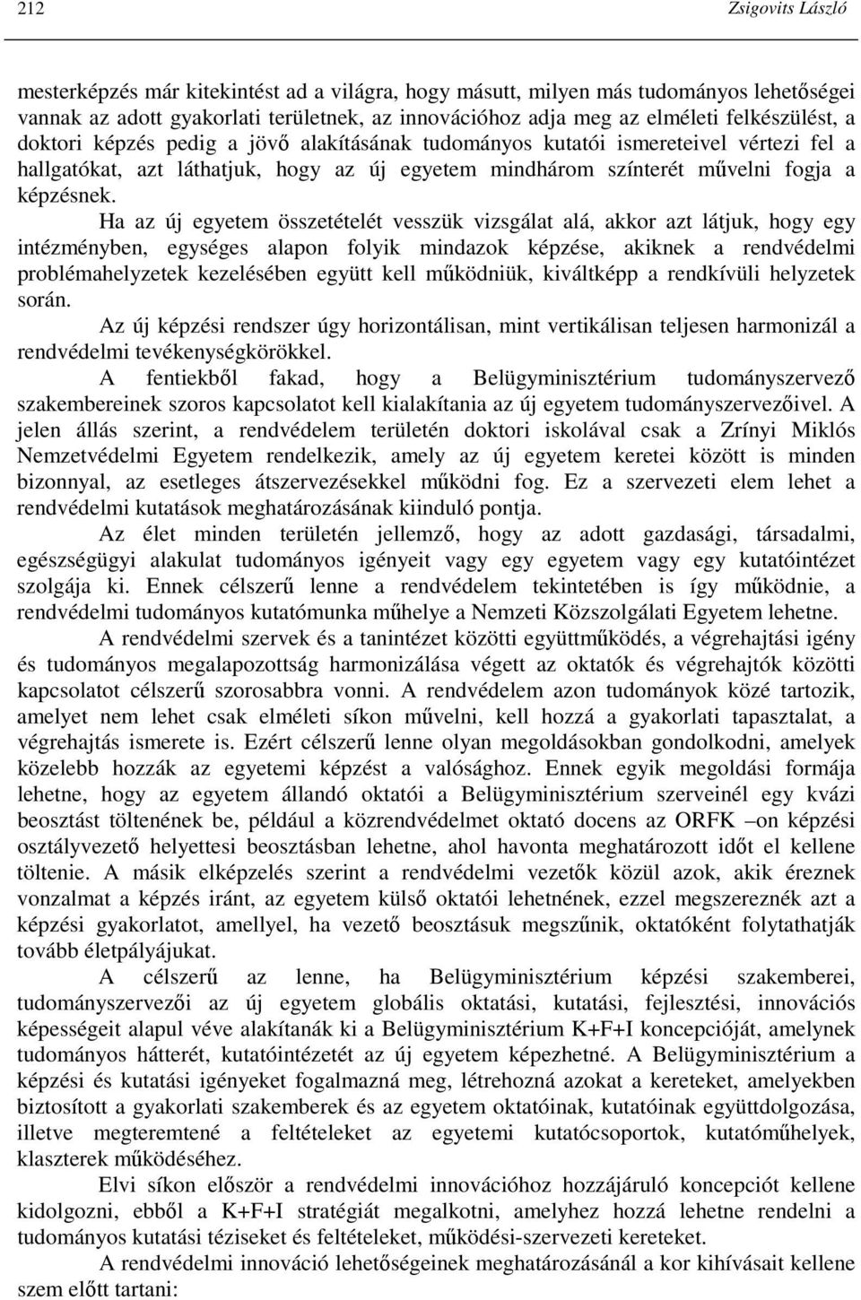 Ha az új egyetem összetételét vesszük vizsgálat alá, akkor azt látjuk, hogy egy intézményben, egységes alapon folyik mindazok képzése, akiknek a rendvédelmi problémahelyzetek kezelésében együtt kell