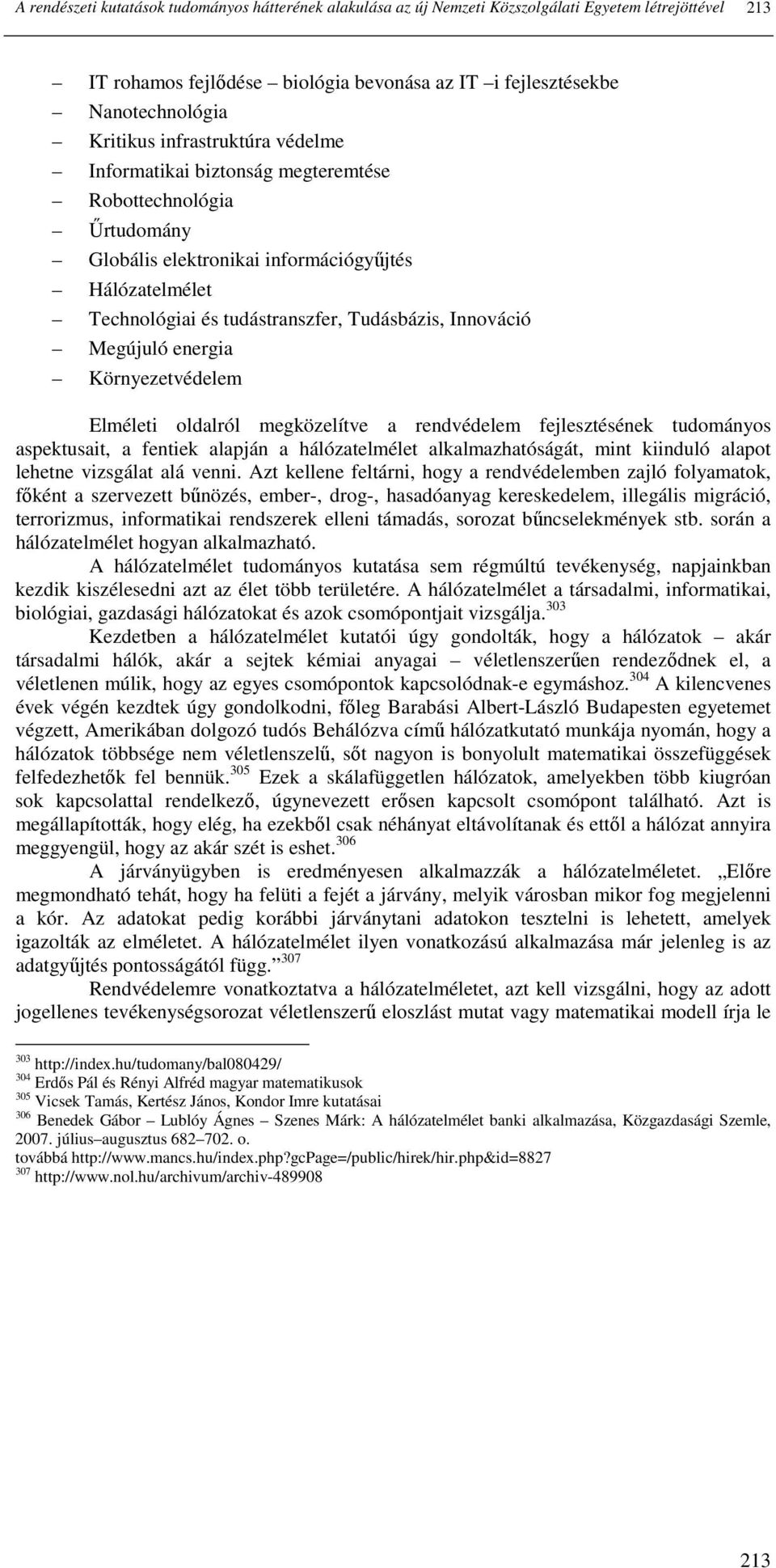 Megújuló energia Környezetvédelem Elméleti oldalról megközelítve a rendvédelem fejlesztésének tudományos aspektusait, a fentiek alapján a hálózatelmélet alkalmazhatóságát, mint kiinduló alapot