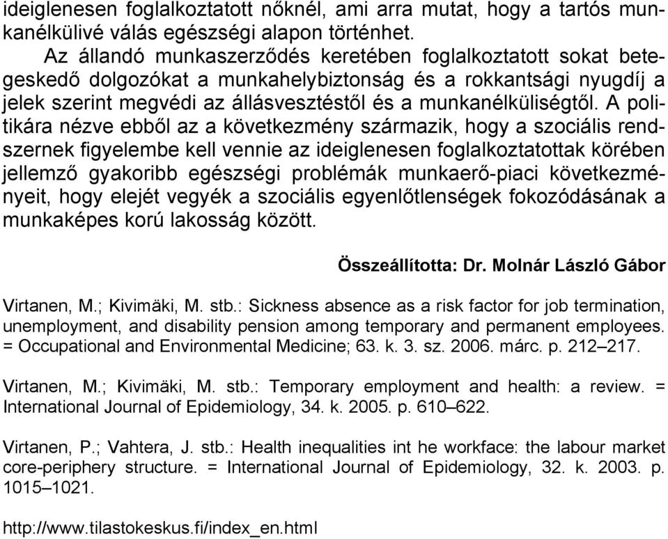 A politikára nézve ebből az a következmény származik, hogy a szociális rendszernek figyelembe kell vennie az ideiglenesen foglalkoztatottak körében jellemző gyakoribb egészségi problémák
