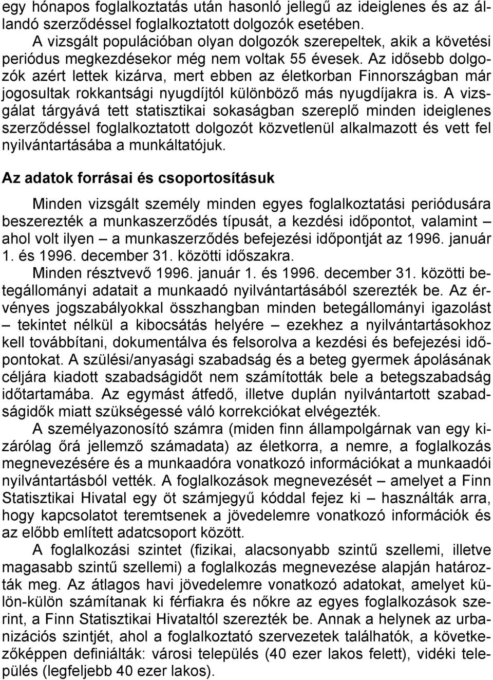 Az idősebb dolgozók azért lettek kizárva, mert ebben az életkorban Finnországban már jogosultak rokkantsági nyugdíjtól különböző más nyugdíjakra is.