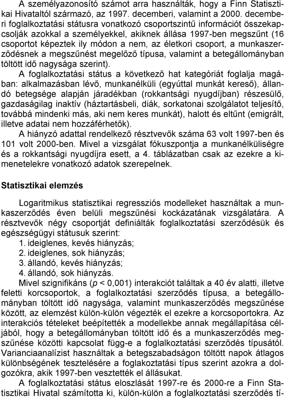 csoport, a munkaszerződésnek a megszűnést megelőző típusa, valamint a betegállományban töltött idő nagysága szerint).