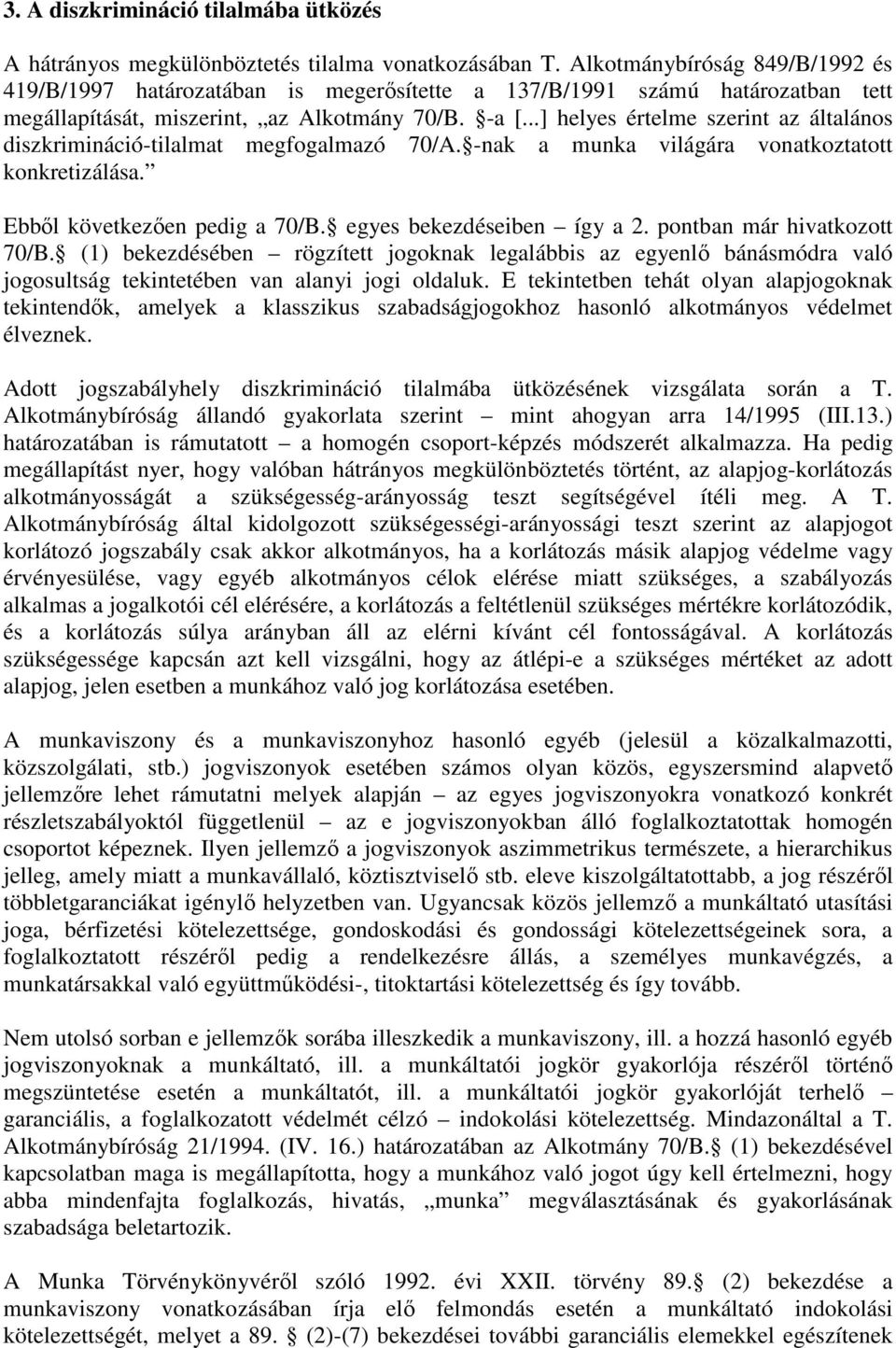 ..] helyes értelme szerint az általános diszkrimináció-tilalmat megfogalmazó 70/A. -nak a munka világára vonatkoztatott konkretizálása. Ebből következően pedig a 70/B. egyes bekezdéseiben így a 2.
