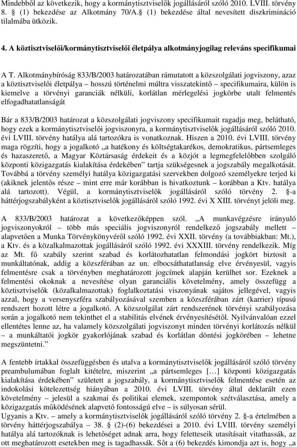 Alkotmánybíróság 833/B/2003 határozatában rámutatott a közszolgálati jogviszony, azaz a köztisztviselői életpálya hosszú történelmi múltra visszatekintő specifikumaira, külön is kiemelve a törvényi
