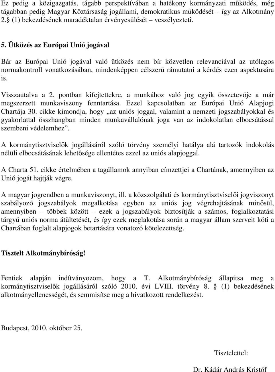 Ütközés az Európai Unió jogával Bár az Európai Unió jogával való ütközés nem bír közvetlen relevanciával az utólagos normakontroll vonatkozásában, mindenképpen célszerű rámutatni a kérdés ezen