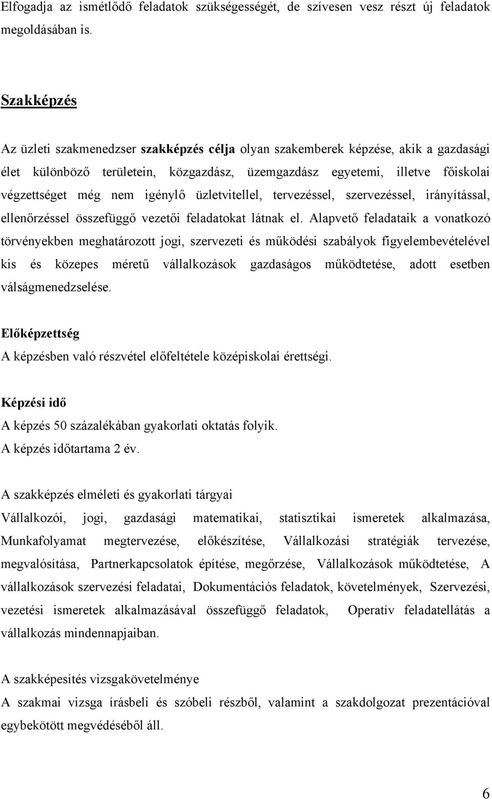 igénylő üzletvitellel, tervezéssel, szervezéssel, irányítással, ellenőrzéssel összefüggő vezetői feladatokat látnak el.