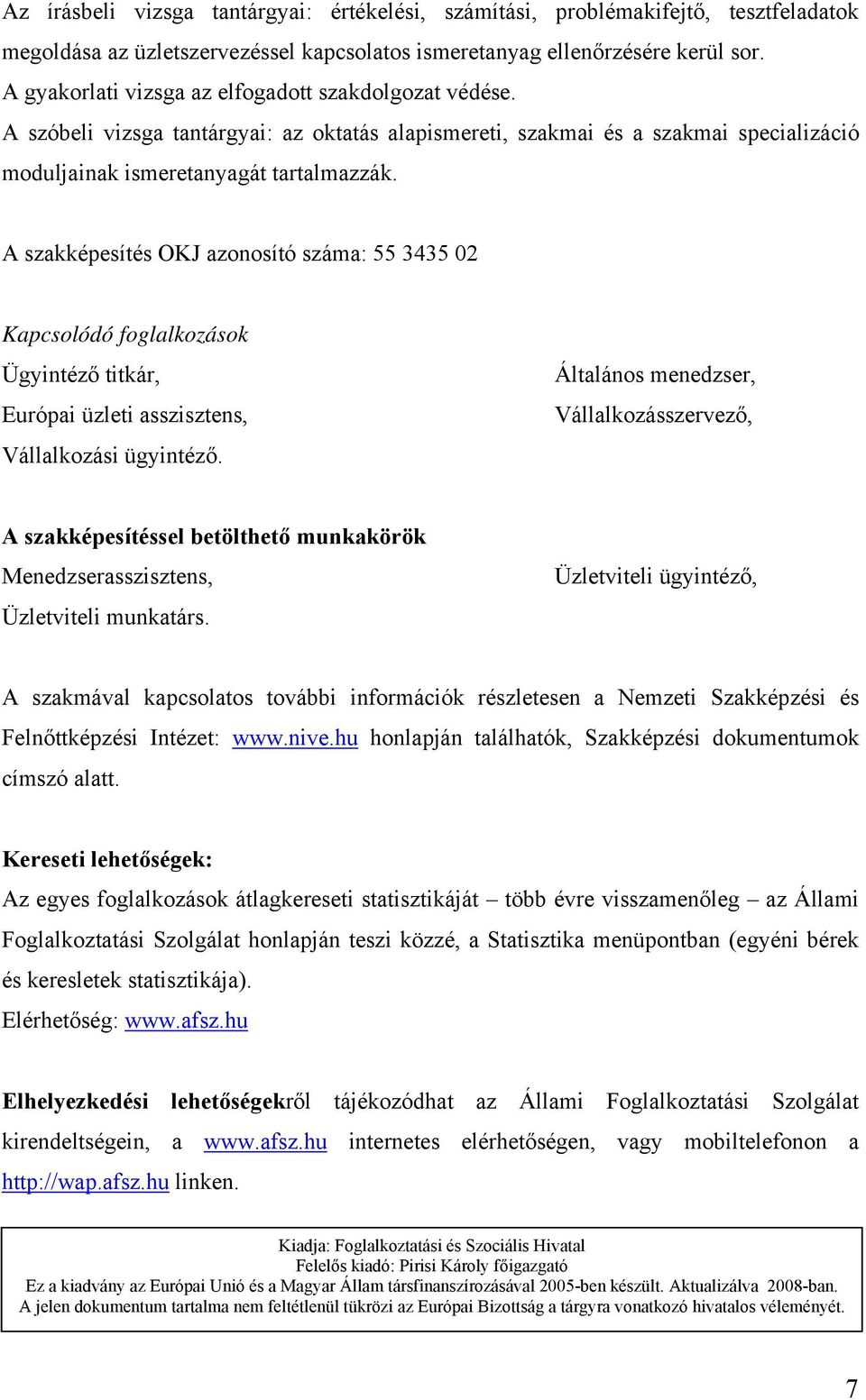 A szakképesítés OKJ azonosító száma: 55 3435 02 Kapcsolódó foglalkozások Ügyintéző titkár, Európai üzleti asszisztens, Vállalkozási ügyintéző.