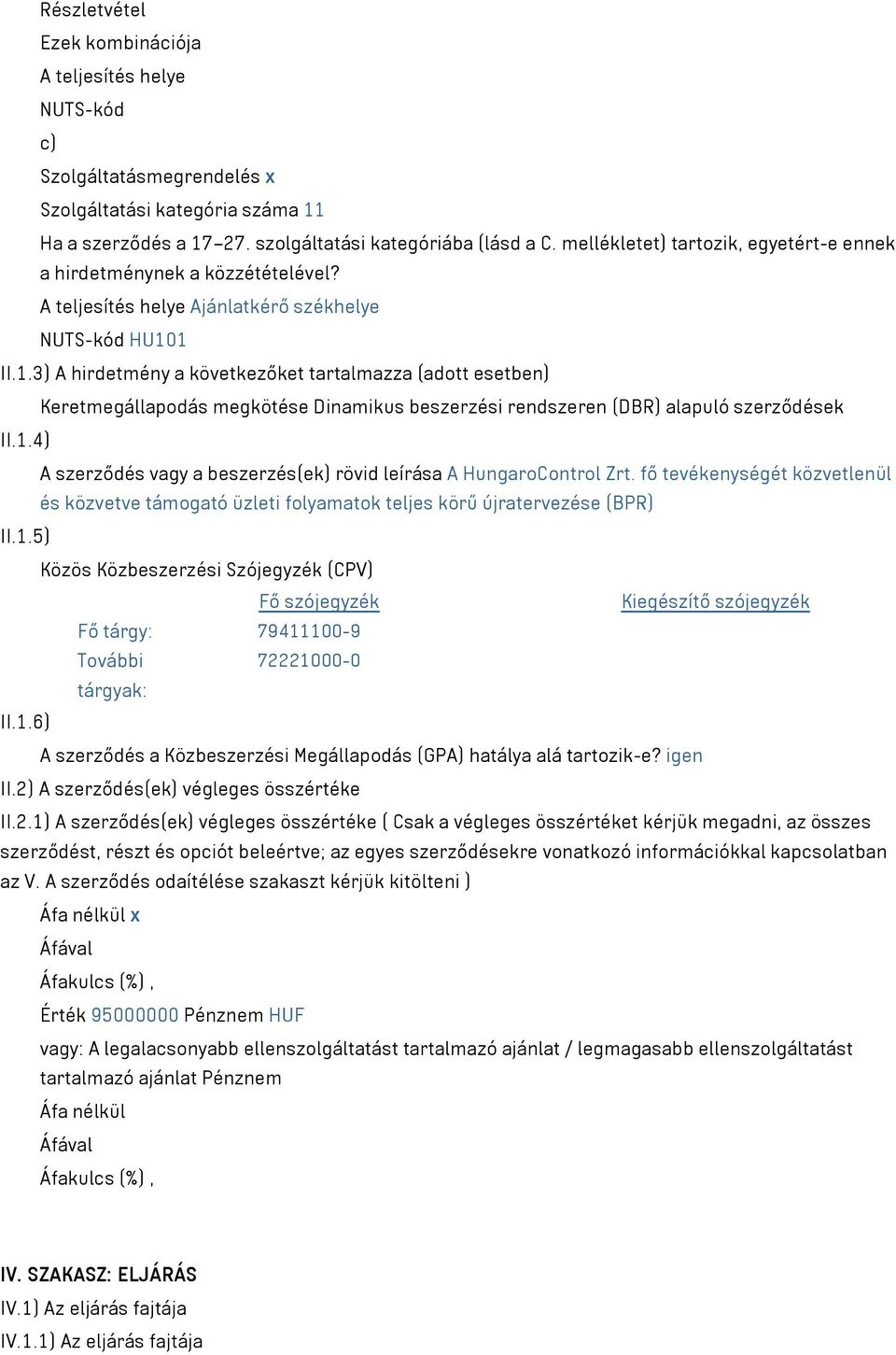 1 II.1.3) A hirdetmény a következőket tartalmazza (adott esetben) Keretmegállapodás megkötése Dinamikus beszerzési rendszeren (DBR) alapuló szerződések II.1.4) A szerződés vagy a beszerzés(ek) rövid leírása A HungaroControl Zrt.