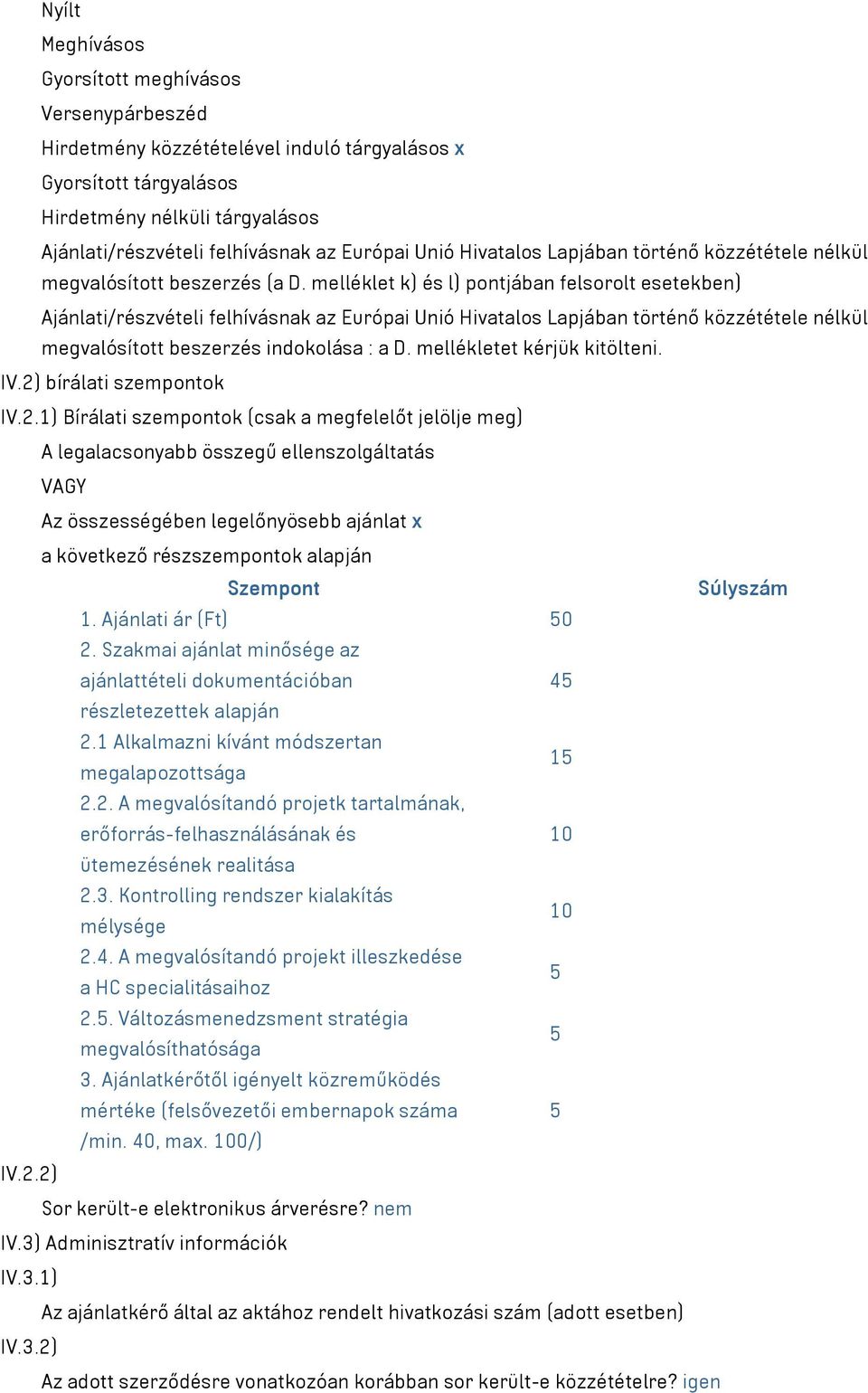 melléklet k) és l) pontjában felsorolt esetekben) Ajánlati/részvételi felhívásnak az Európai Unió Hivatalos Lapjában történő közzététele nélkül megvalósított beszerzés indokolása : a D.