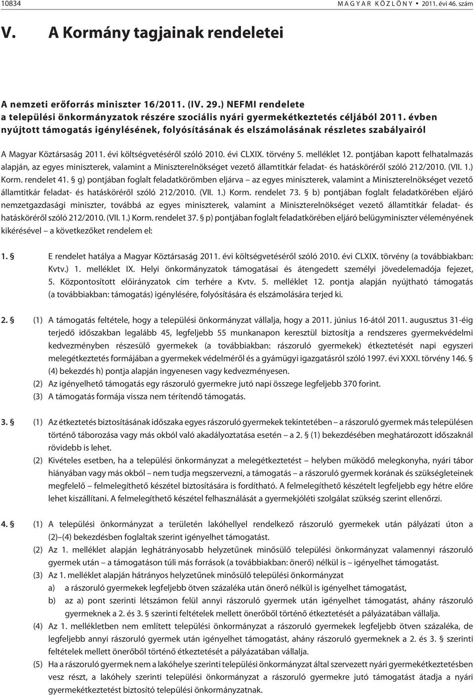 évben nyújtott támogatás igénylésének, folyósításának és elszámolásának részletes szabályairól A Magyar Köztársaság 2011. évi költségvetésérõl szóló 2010. évi CLXIX. törvény 5. melléklet 12.