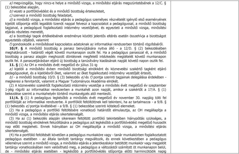 részvételét igénylő első eseményének kijelölt időpontja előtt legalább tizenöt nappal felveszi a kapcsolatot a pedagógussal, a minősítő bizottság tagjaival, a pedagógust foglalkoztató intézmény