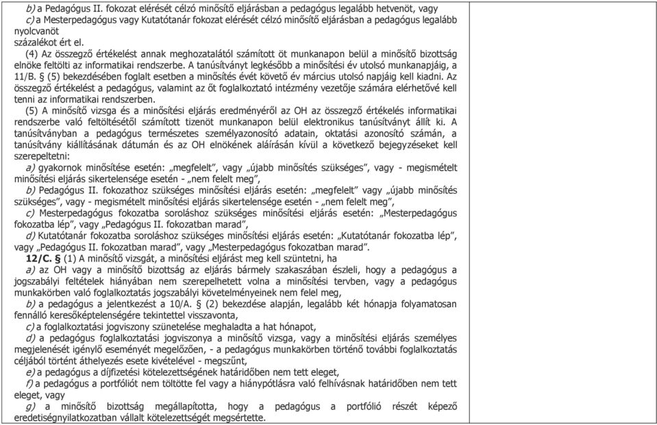 százalékot ért el. (4) Az összegző értékelést annak meghozatalától számított öt munkanapon belül a minősítő bizottság elnöke feltölti az informatikai rendszerbe.