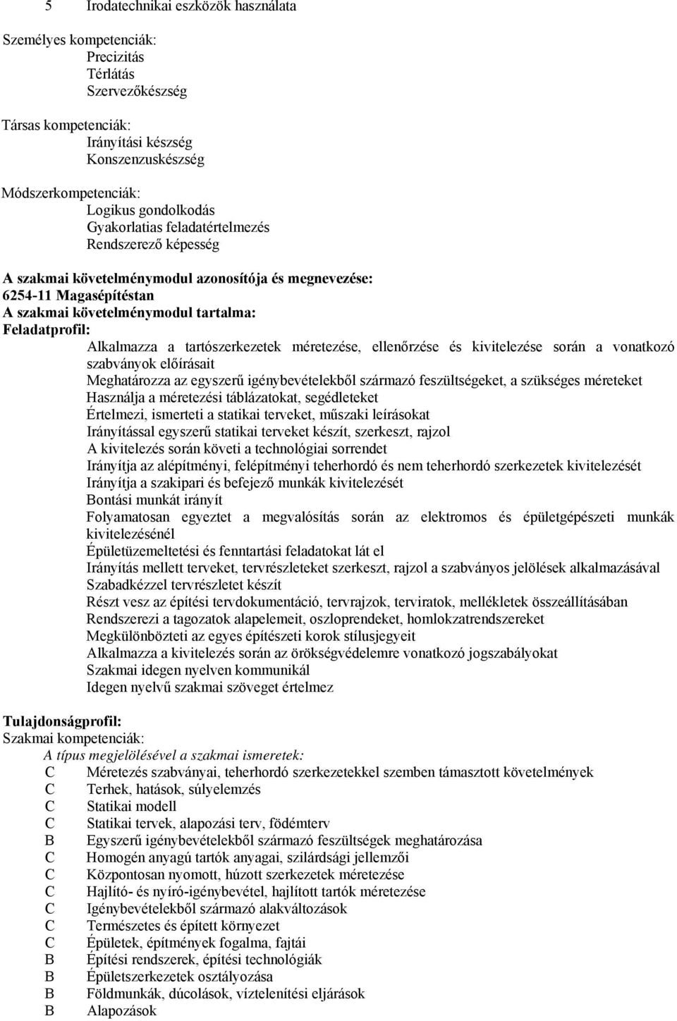 tartószerkezetek méretezése, ellenőrzése és kivitelezése során a vonatkozó szabványok előírásait Meghatározza az egyszerű igénybevételekből származó feszültségeket, a szükséges méreteket Használja a