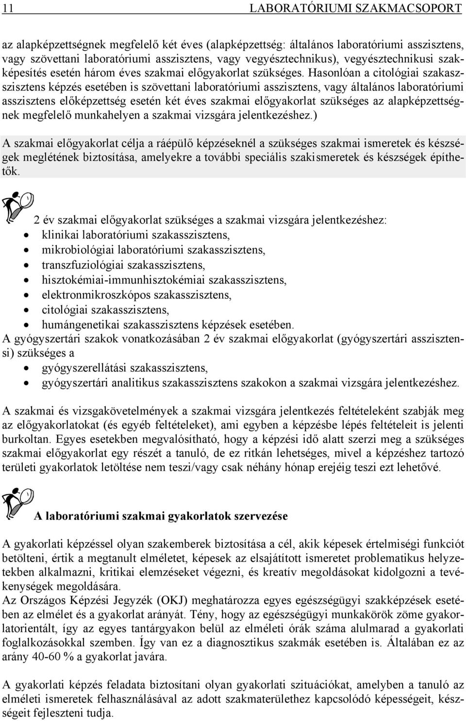 Hasonlóan a citológiai szakaszszisztens képzés esetében is szövettani laboratóriumi asszisztens, vagy általános laboratóriumi asszisztens előképzettség esetén két éves szakmai előgyakorlat szükséges