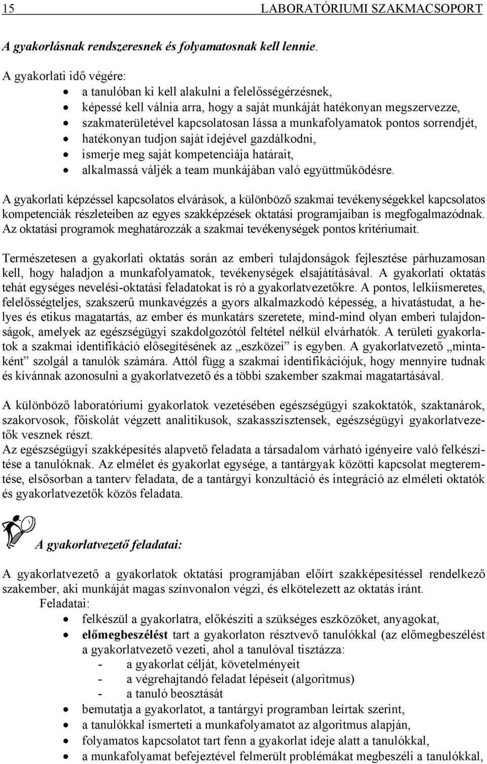 munkafolyamatok pontos sorrendjét, hatékonyan tudjon saját idejével gazdálkodni, ismerje meg saját kompetenciája határait, alkalmassá váljék a team munkájában való együttműködésre.