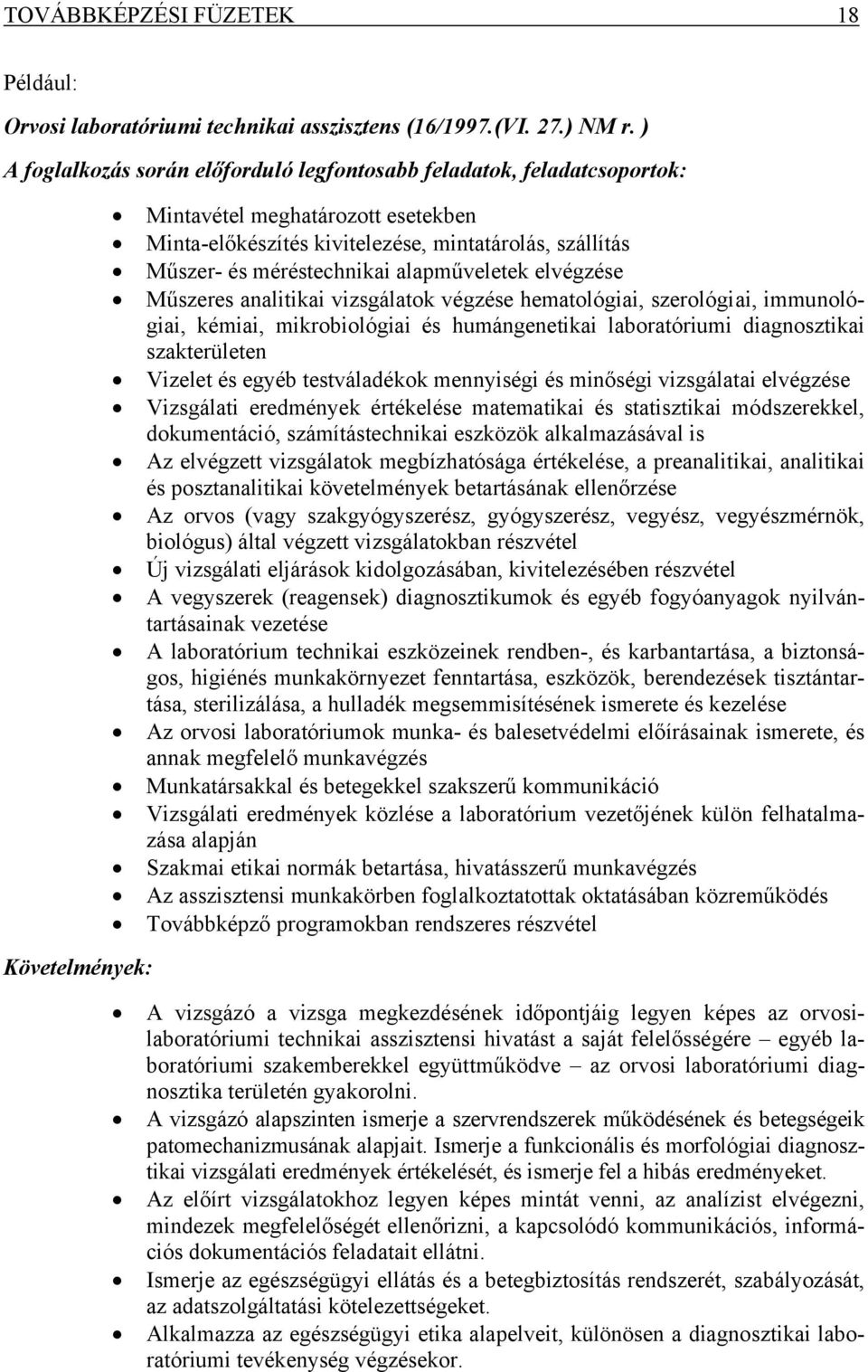 méréstechnikai alapműveletek elvégzése Műszeres analitikai vizsgálatok végzése hematológiai, szerológiai, immunológiai, kémiai, mikrobiológiai és humángenetikai laboratóriumi diagnosztikai