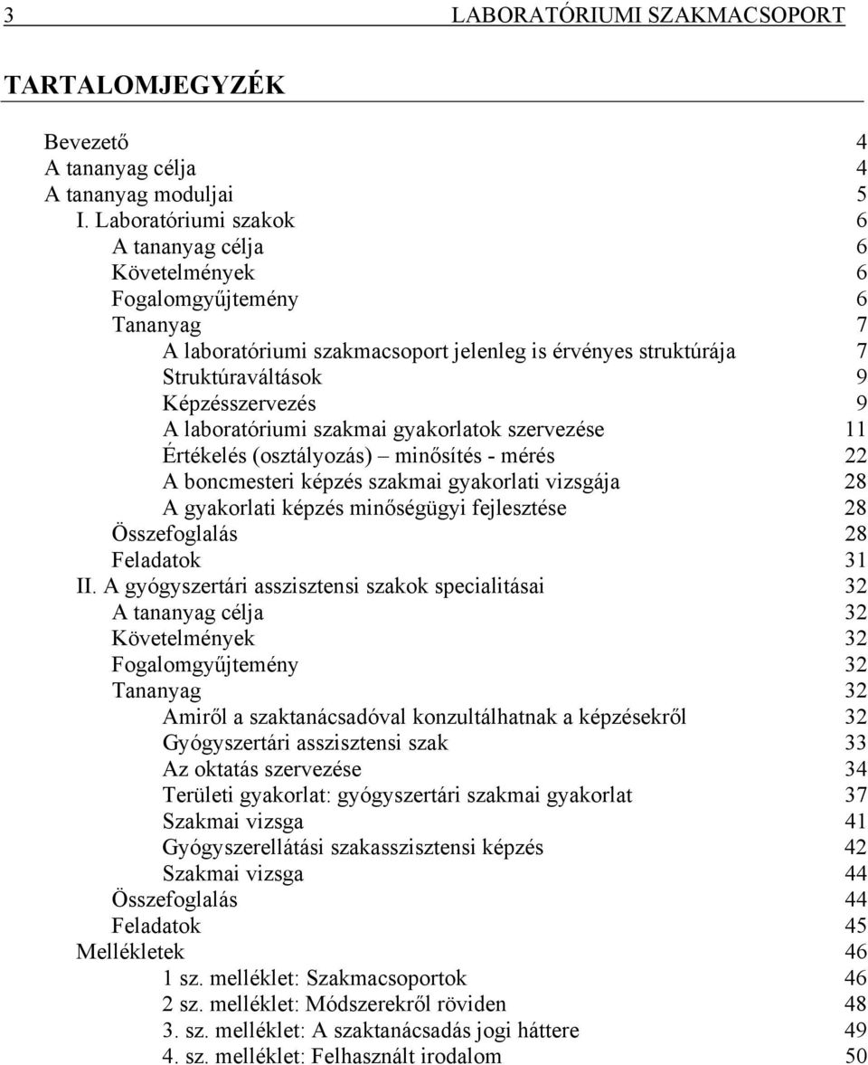 laboratóriumi szakmai gyakorlatok szervezése 11 Értékelés (osztályozás) minősítés - mérés 22 A boncmesteri képzés szakmai gyakorlati vizsgája 28 A gyakorlati képzés minőségügyi fejlesztése 28