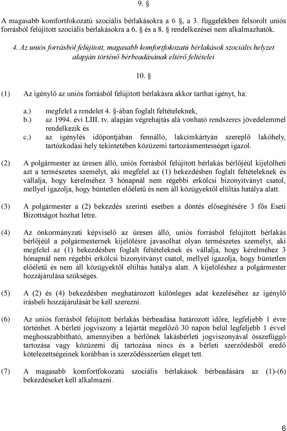 (1) Az igénylő az uniós forrásból felújított bérlakásra akkor tarthat igényt, ha: a.) b.) megfelel a rendelet 4. -ában foglalt feltételeknek, az 1994. évi LIII. tv.