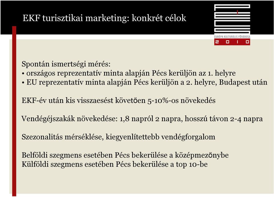 helyre, Budapest után EKF-év után kis visszaesést követıen 5-10%-os növekedés Vendégéjszakák növekedése: 1,8 napról 2 napra,