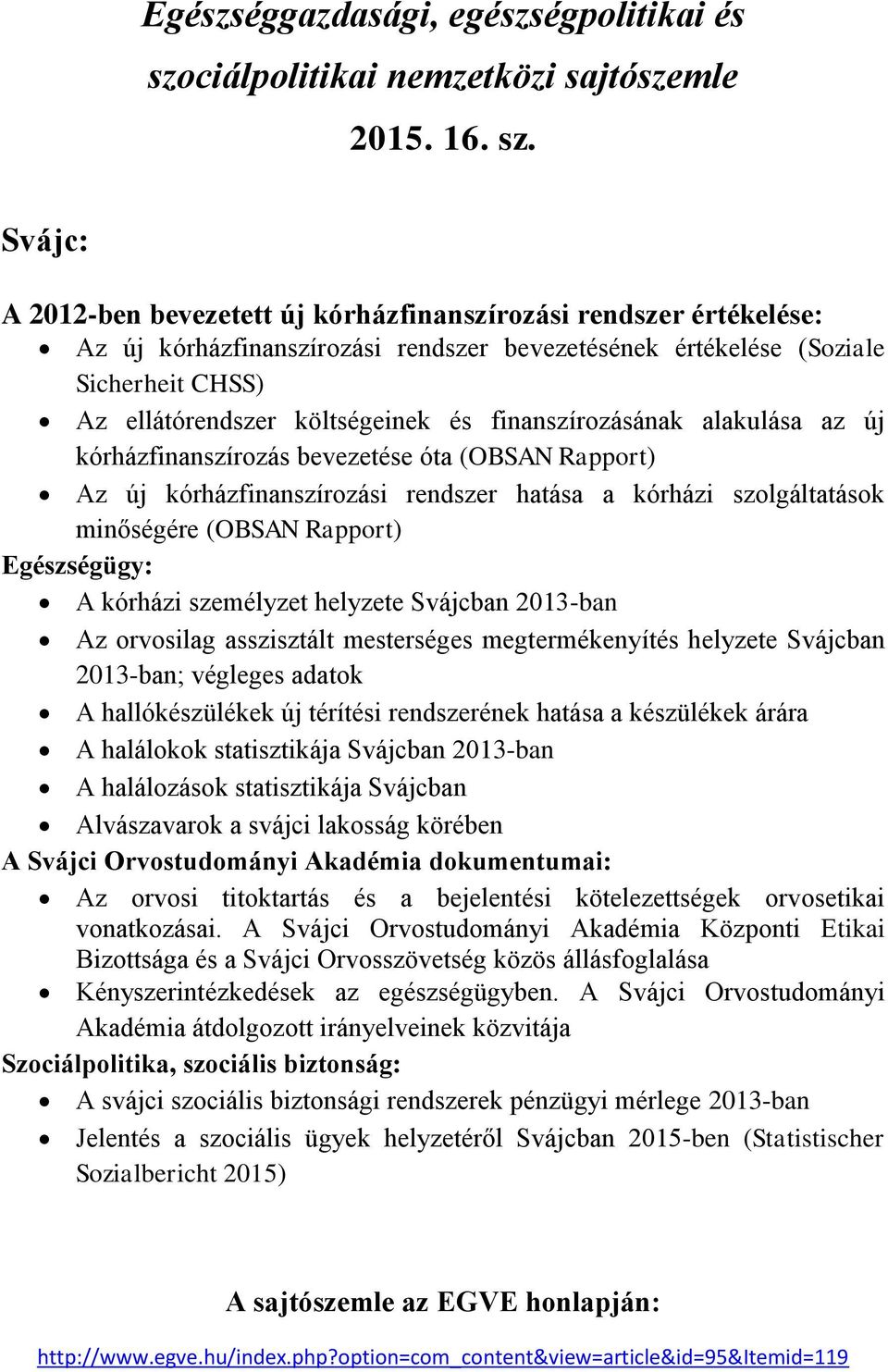 Svájc: A 2012-ben bevezetett új kórházfinanszírozási rendszer értékelése: Az új kórházfinanszírozási rendszer bevezetésének értékelése (Soziale Sicherheit CHSS) Az ellátórendszer költségeinek és