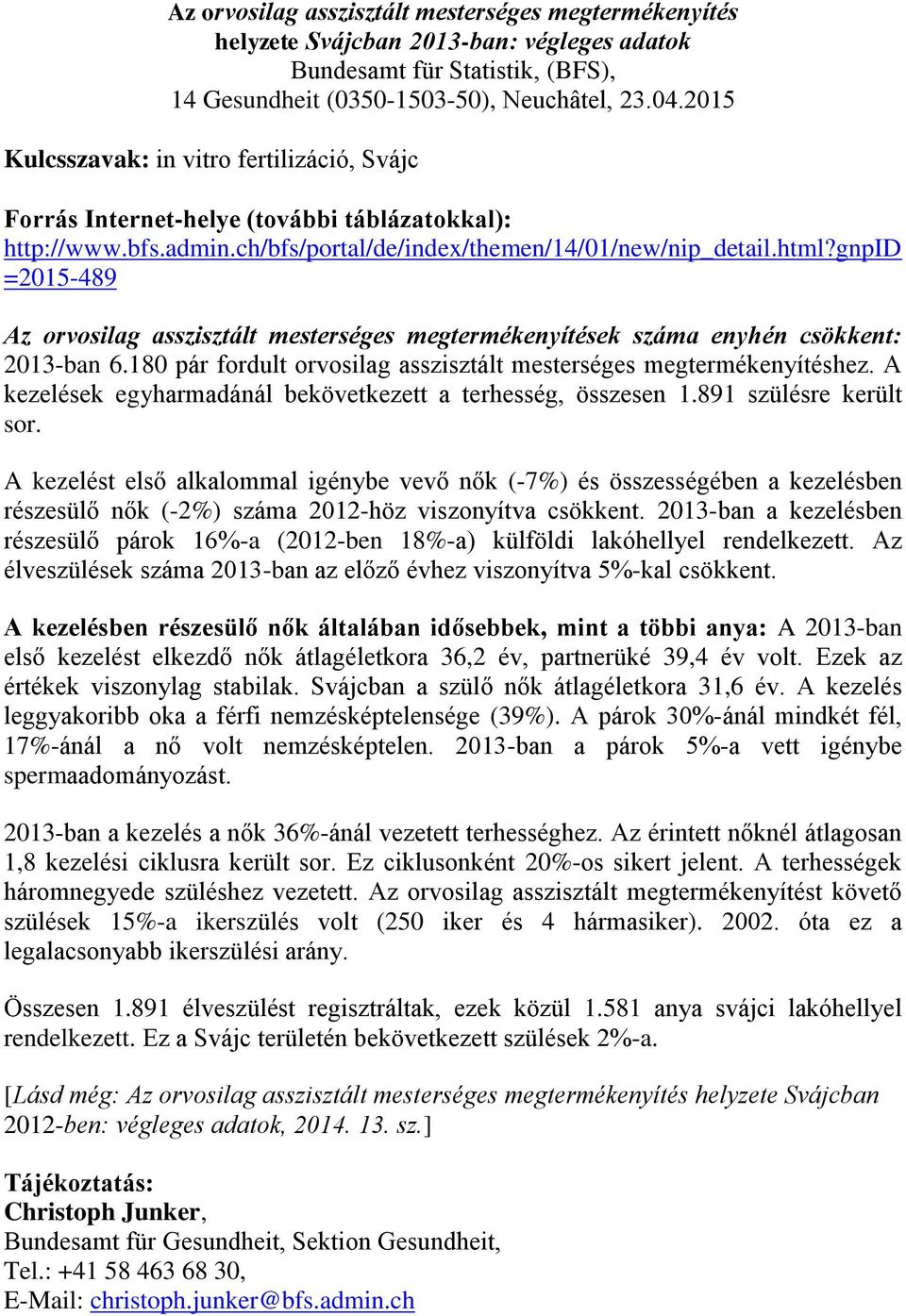 gnpid =2015-489 Az orvosilag asszisztált mesterséges megtermékenyítések száma enyhén csökkent: 2013-ban 6.180 pár fordult orvosilag asszisztált mesterséges megtermékenyítéshez.